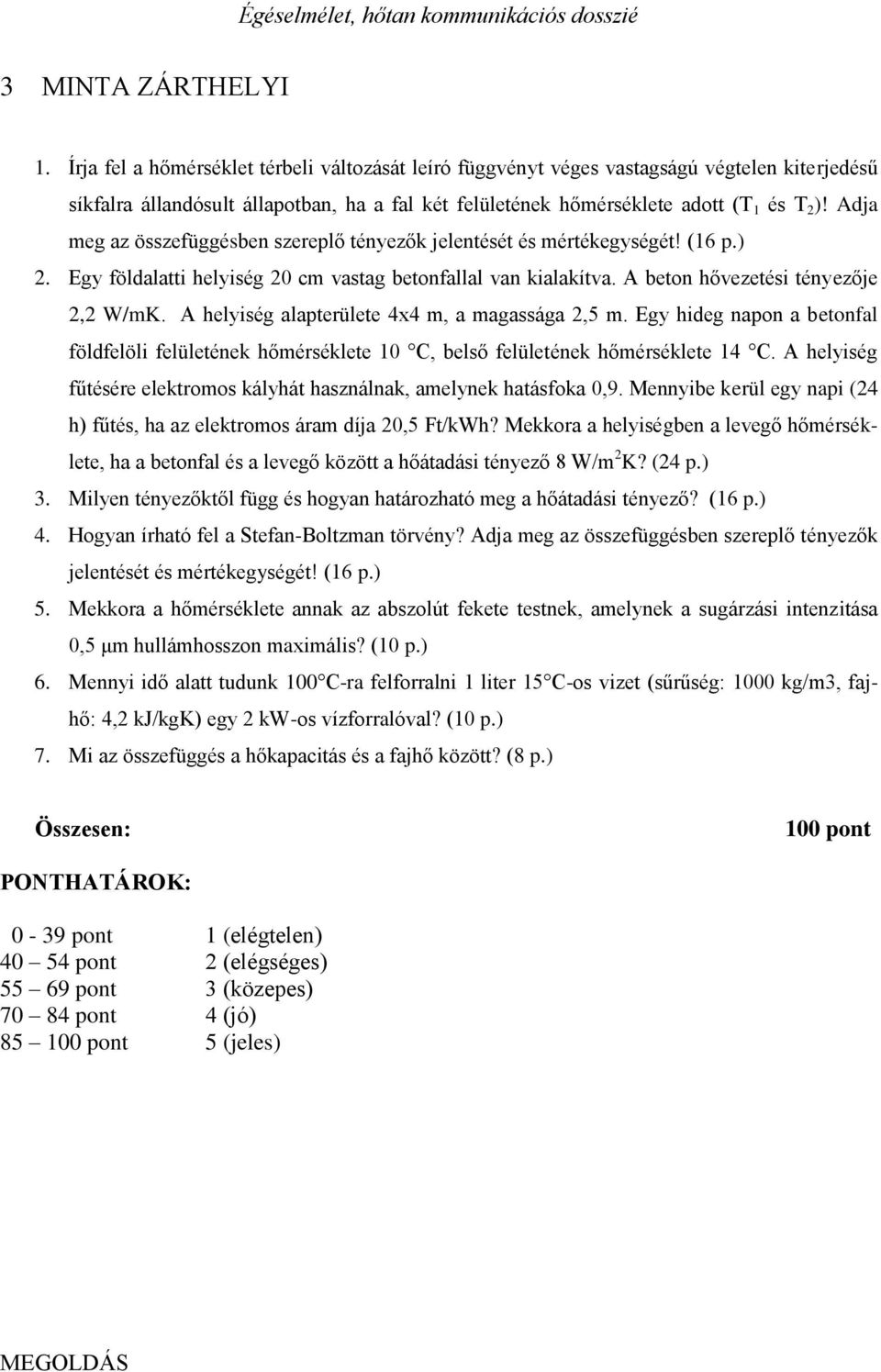 Adja meg az összefüggésben szereplő tényezők jelentését és mértékegységét! (16 p.) 2. Egy földalatti helyiség 20 cm vastag betonfallal van kialakítva. A beton hővezetési tényezője 2,2 W/mK.