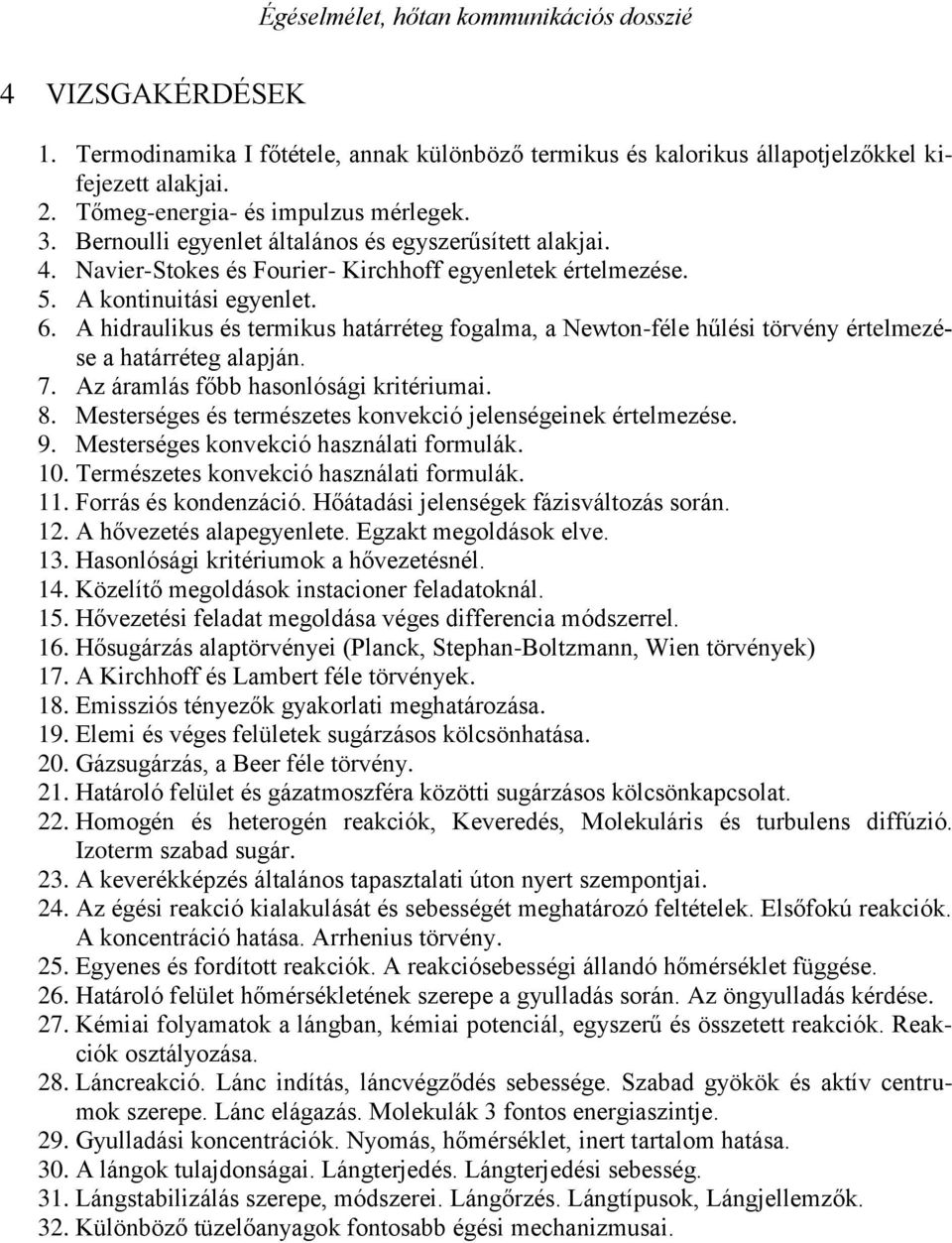 A hidraulikus és termikus határréteg fogalma, a Newton-féle hűlési törvény értelmezése a határréteg alapján. 7. Az áramlás főbb hasonlósági kritériumai. 8.