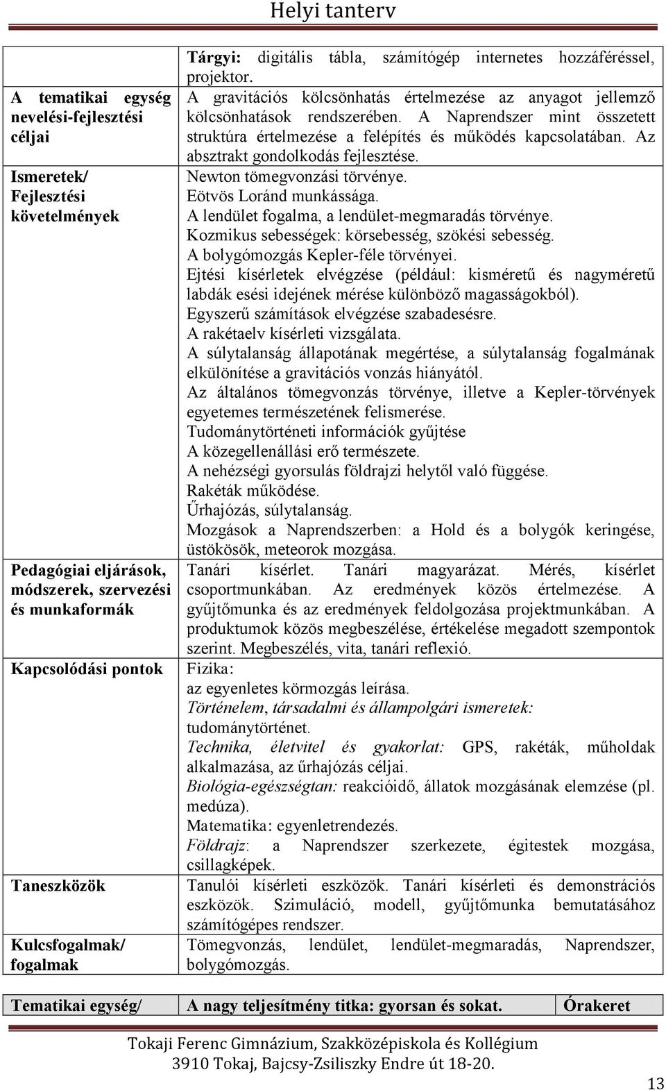 A bolygómozgás Kepler-féle törvényei. Ejtési kísérletek elvégzése (például: kisméretű és nagyméretű labdák esési idejének mérése különböző magasságokból). Egyszerű számítások elvégzése szabadesésre.