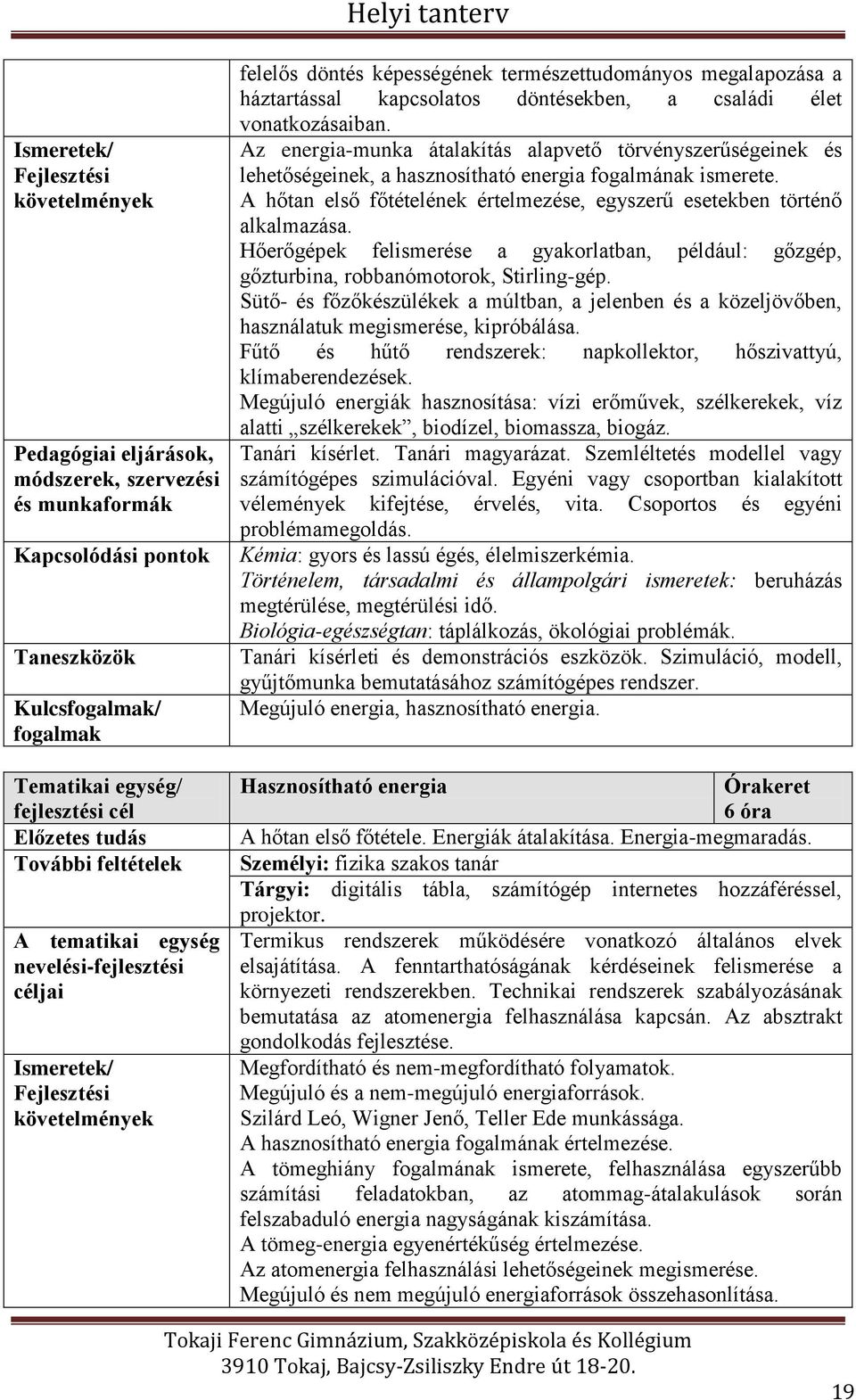 Hőerőgépek felismerése a gyakorlatban, például: gőzgép, gőzturbina, robbanómotorok, Stirling-gép. Sütő- és főzőkészülékek a múltban, a jelenben és a közeljövőben, használatuk megismerése, kipróbálása.