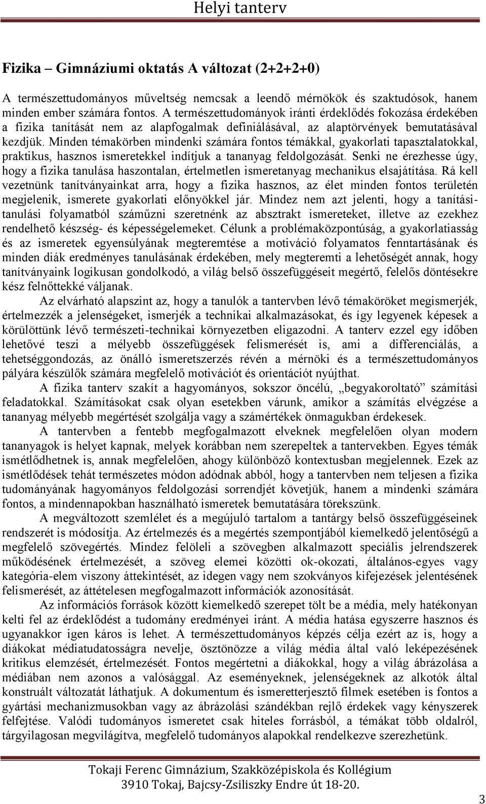 Minden témakörben mindenki számára fontos témákkal, gyakorlati tapasztalatokkal, praktikus, hasznos ismeretekkel indítjuk a tananyag feldolgozását.