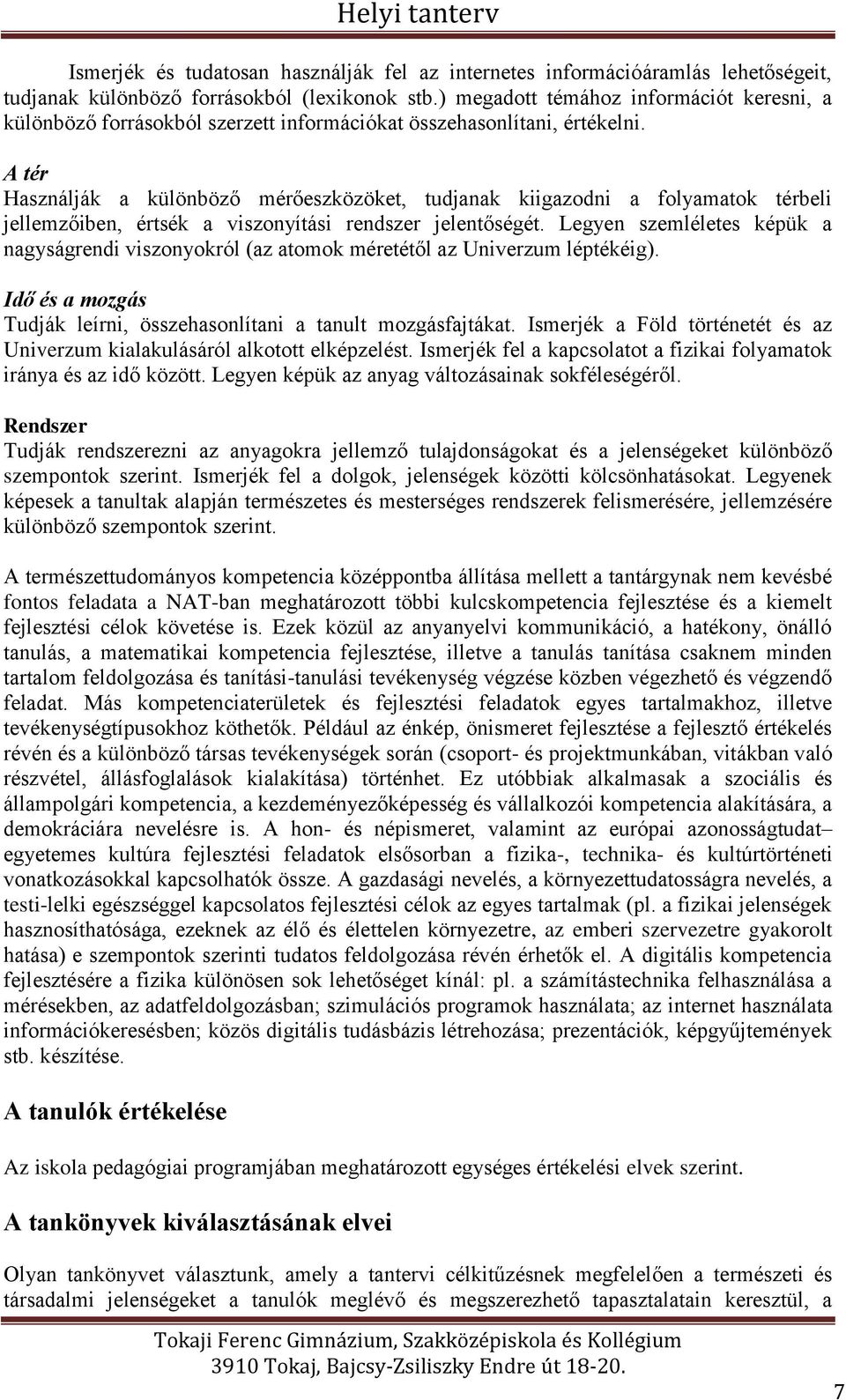 A tér Használják a különböző mérőeszközöket, tudjanak kiigazodni a folyamatok térbeli jellemzőiben, értsék a viszonyítási rendszer jelentőségét.