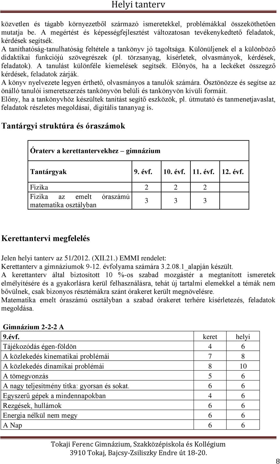 A tanulást különféle kiemelések segítsék. Előnyös, ha a leckéket összegző kérdések, feladatok zárják. A könyv nyelvezete legyen érthető, olvasmányos a tanulók számára.