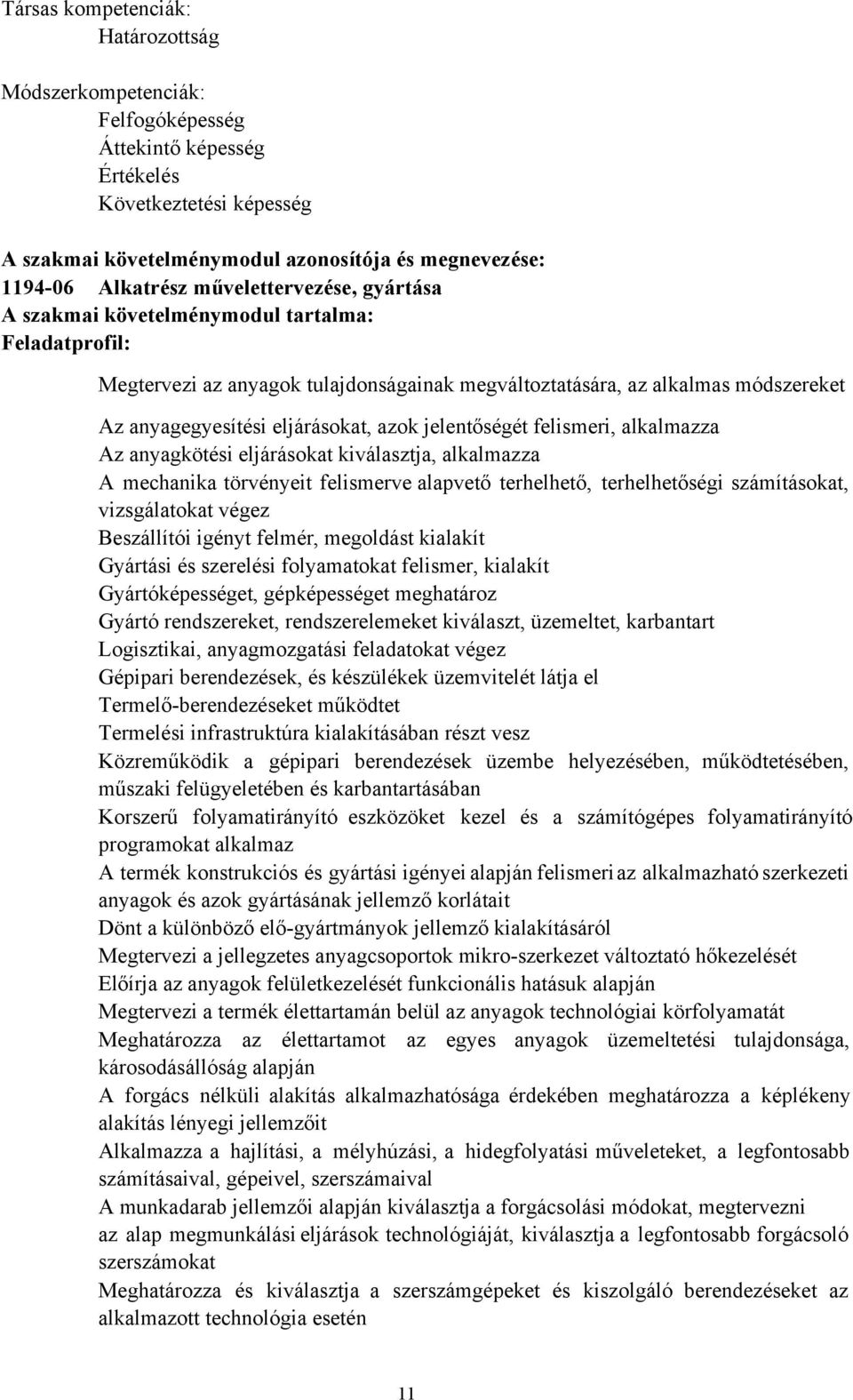 jelentőségét felismeri, alkalmazza Az anyagkötési eljárásokat kiválasztja, alkalmazza A mechanika törvényeit felismerve alapvető terhelhető, terhelhetőségi számításokat, vizsgálatokat végez