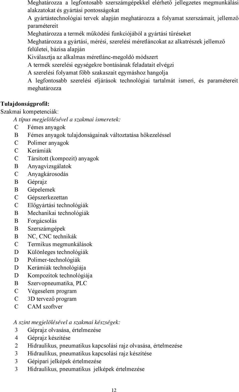 alkalmas méretláncmegoldó módszert A termék szerelési egységekre bontásának feladatait elvégzi A szerelési folyamat főbb szakaszait egymáshoz hangolja A legfontosabb szerelési eljárások technológiai