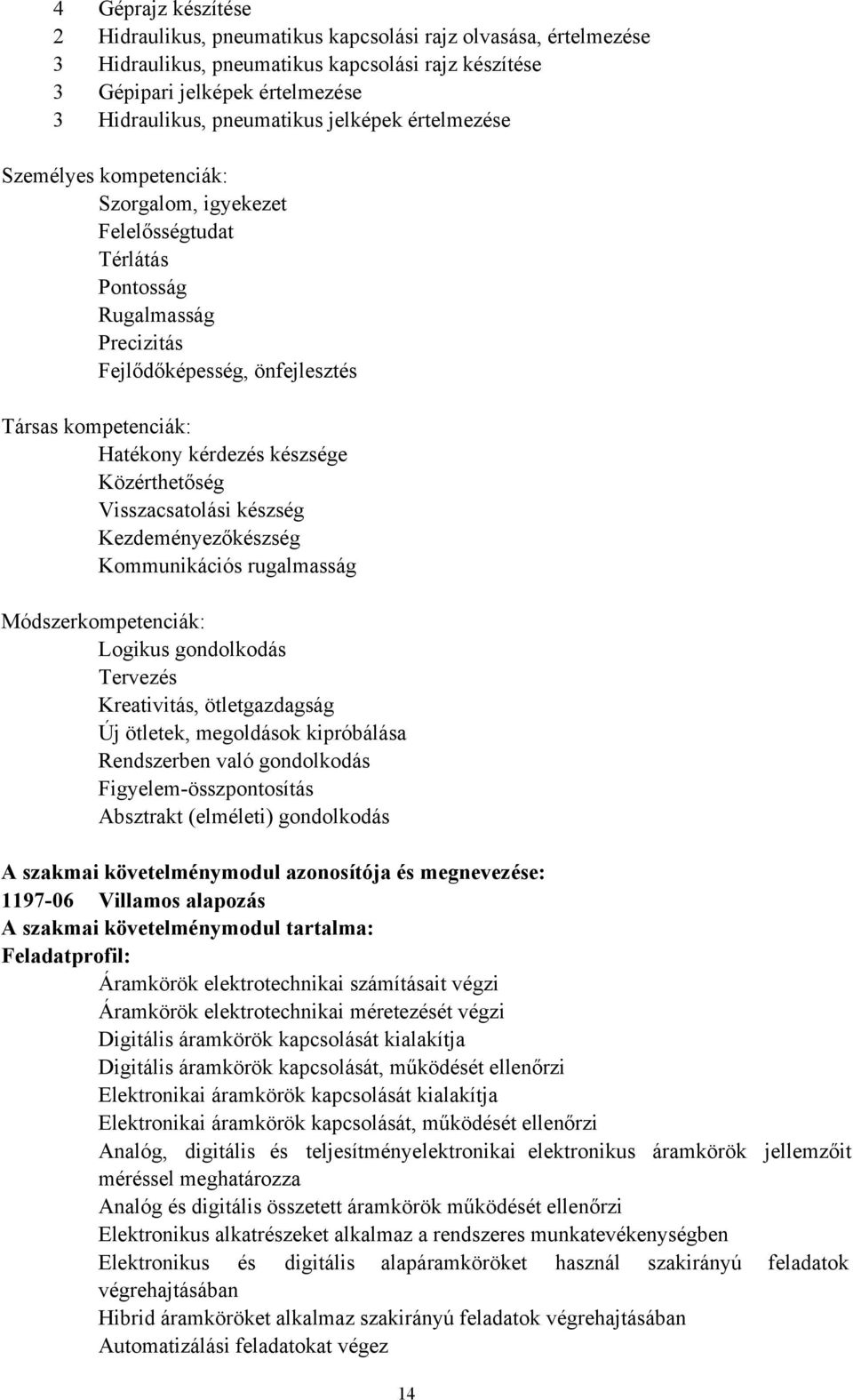 készsége Közérthetőség Visszacsatolási készség Kezdeményezőkészség Kommunikációs rugalmasság Módszerkompetenciák: Logikus gondolkodás Tervezés Kreativitás, ötletgazdagság Új ötletek, megoldások