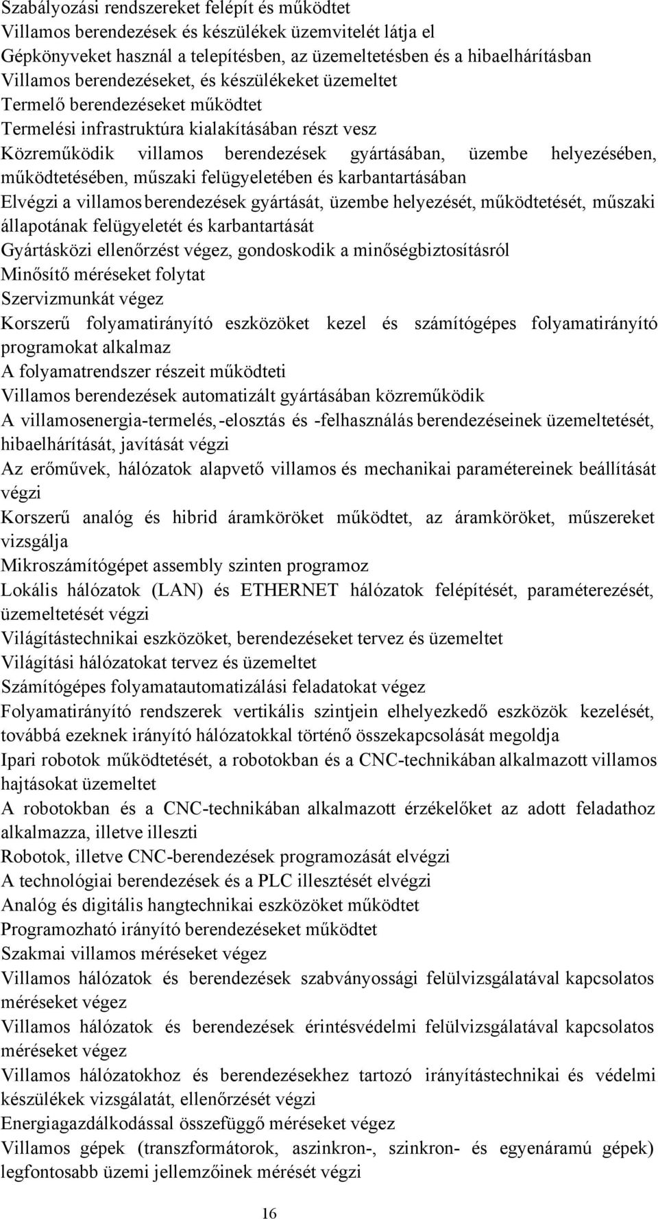 működtetésében, műszaki felügyeletében és karbantartásában Elvégzi a villamos berendezések gyártását, üzembe helyezését, működtetését, műszaki állapotának felügyeletét és karbantartását Gyártásközi