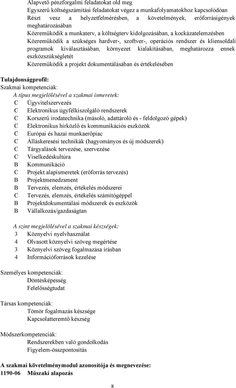 környezet kialakításában, meghatározza ennek eszközszükségletét Közreműködik a projekt dokumentálásában és értékelésében Tulajdonságprofil: Szakmai kompetenciák: A típus megjelölésével a szakmai