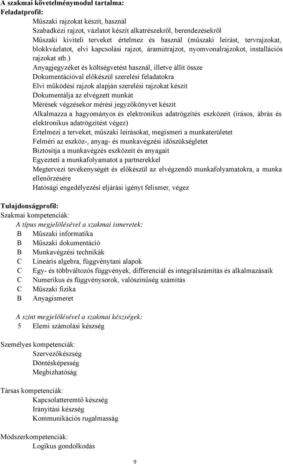 ) Anyagjegyzéket és költségvetést használ, illetve állít össze Dokumentációval előkészül szerelési feladatokra Elvi működési rajzok alapján szerelési rajzokat készít Dokumentálja az elvégzett munkát