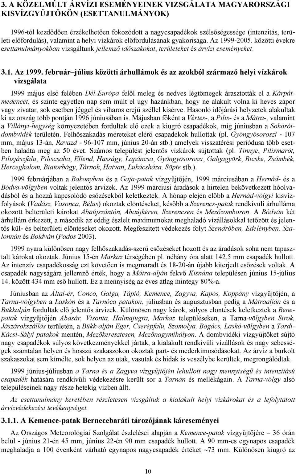 2005. közötti évekre esettanulmányokban vizsgáltunk jellemző időszakokat, területeket és árvízi eseményeket. 3.1. Az 1999.