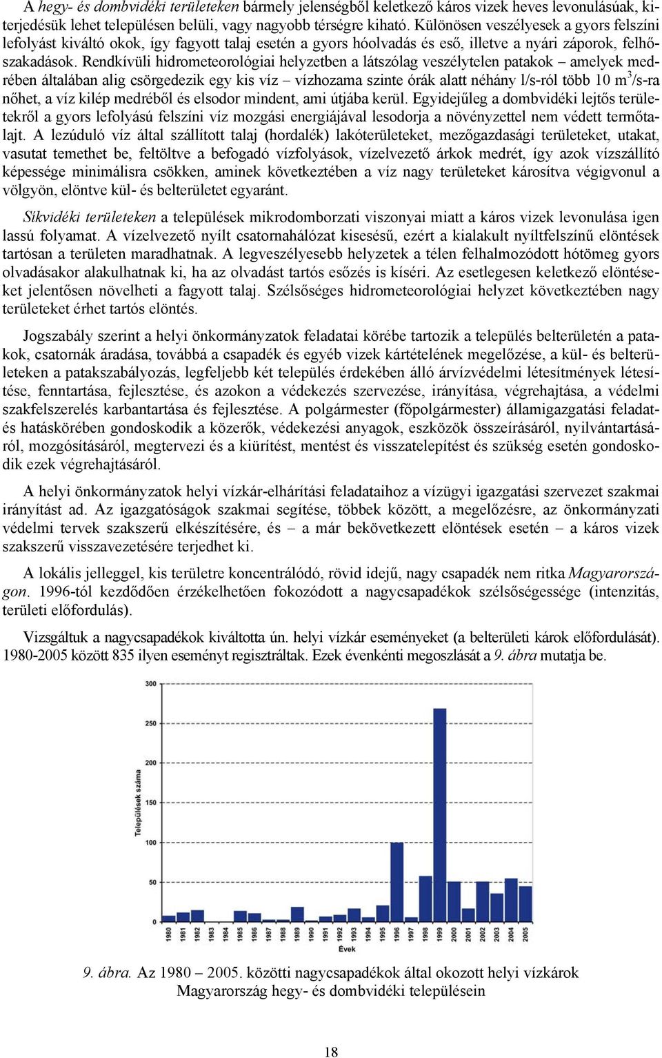 Rendkívüli hidrometeorológiai helyzetben a látszólag veszélytelen patakok amelyek medrében általában alig csörgedezik egy kis víz vízhozama szinte órák alatt néhány l/s-ról több 10 m 3 /s-ra nőhet, a