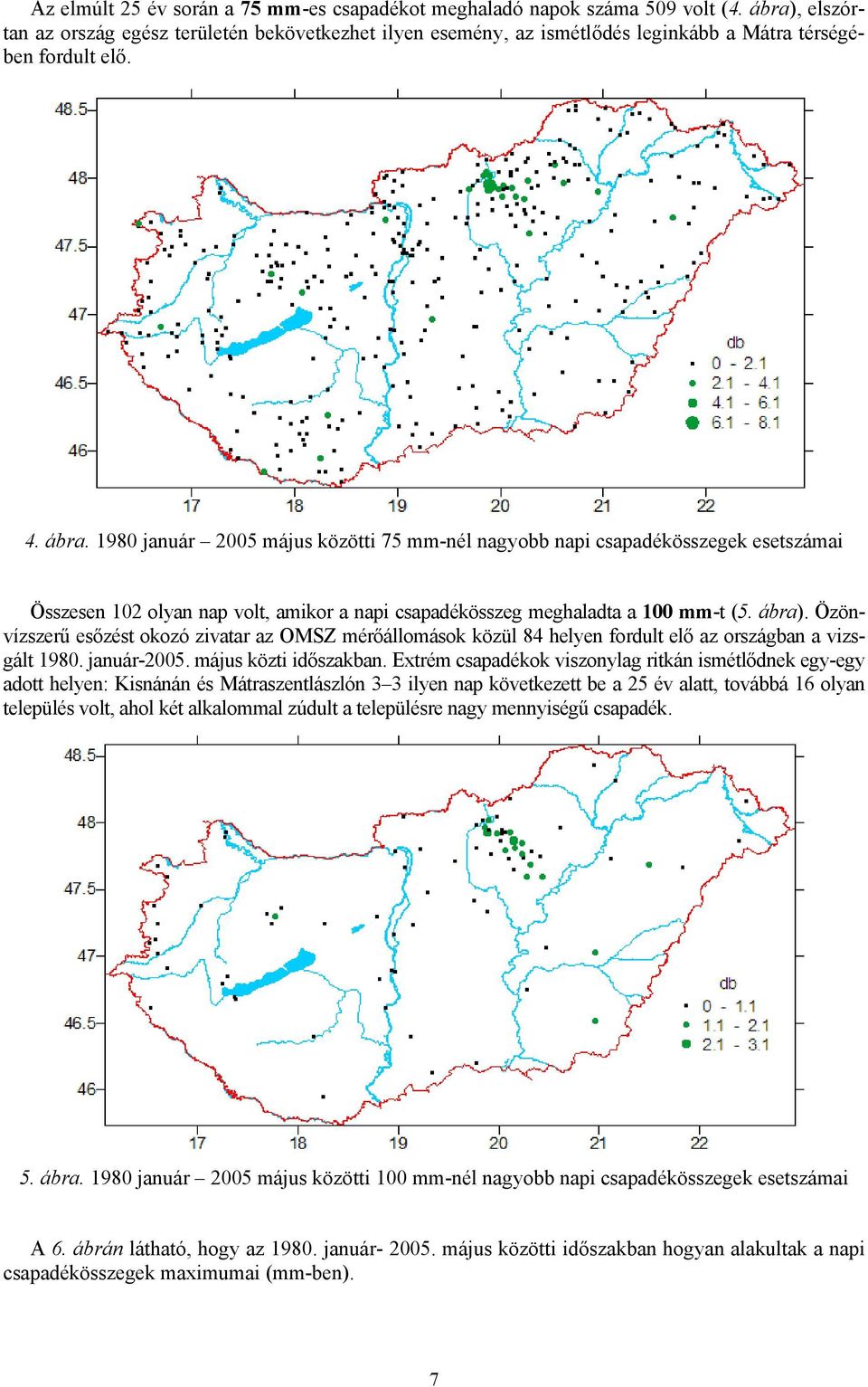 1980 január 2005 május közötti 75 mm-nél nagyobb napi csapadékösszegek esetszámai Összesen 102 olyan nap volt, amikor a napi csapadékösszeg meghaladta a 100 mm-t (5. ábra).