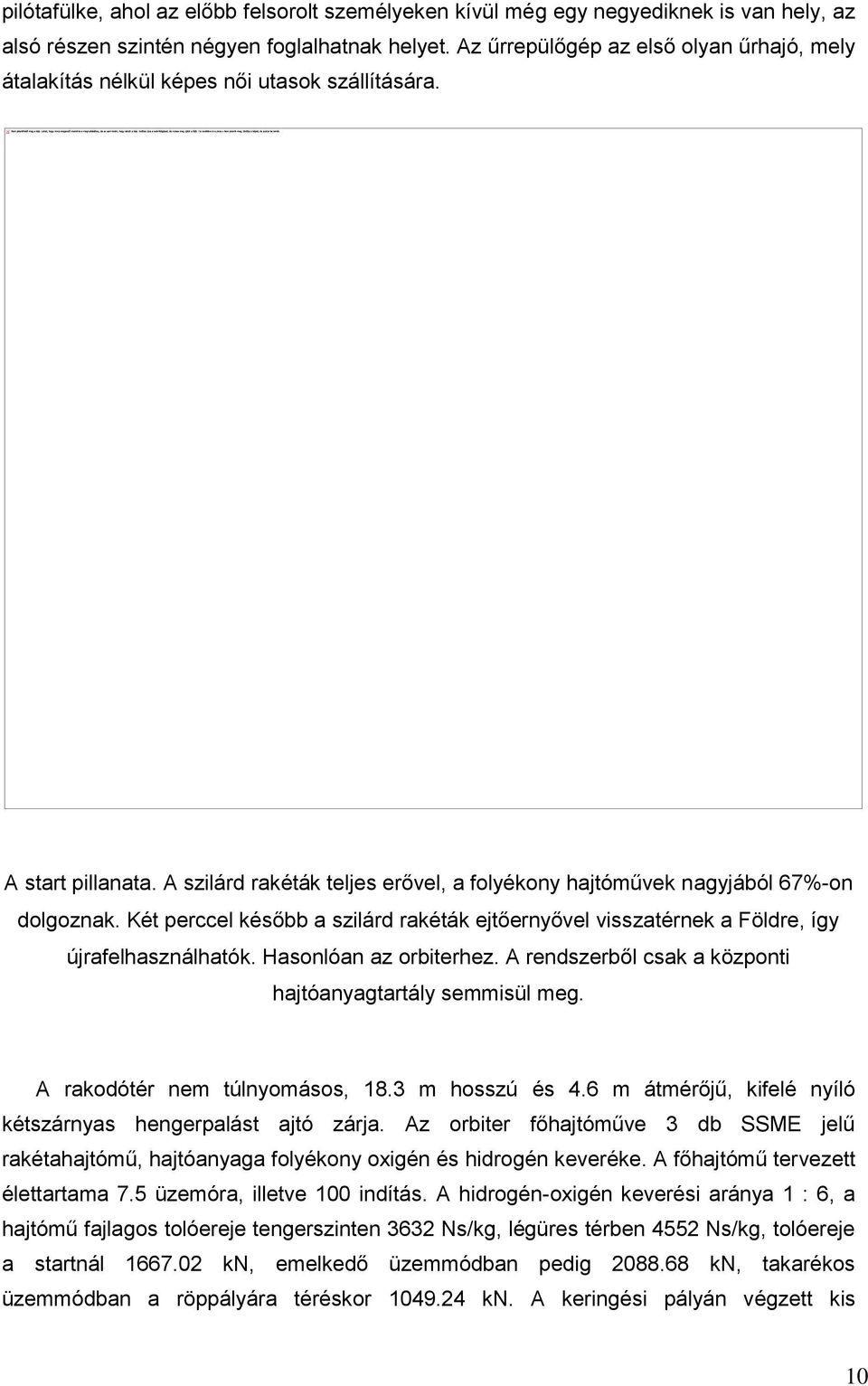 Két perccel később a szilárd rakéták ejtőernyővel visszatérnek a Földre, így újrafelhasználhatók. Hasonlóan az orbiterhez. A rendszerből csak a központi hajtóanyagtartály semmisül meg.