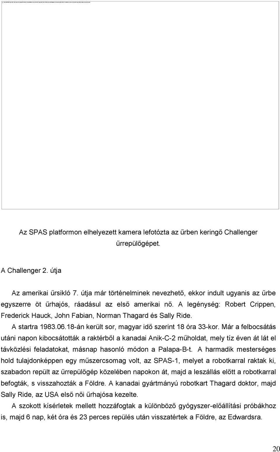 A legénység: Robert Crippen, Frederick Hauck, John Fabian, Norman Thagard és Sally Ride. A startra 1983.06.18-án került sor, magyar idő szerint 18 óra 33-kor.