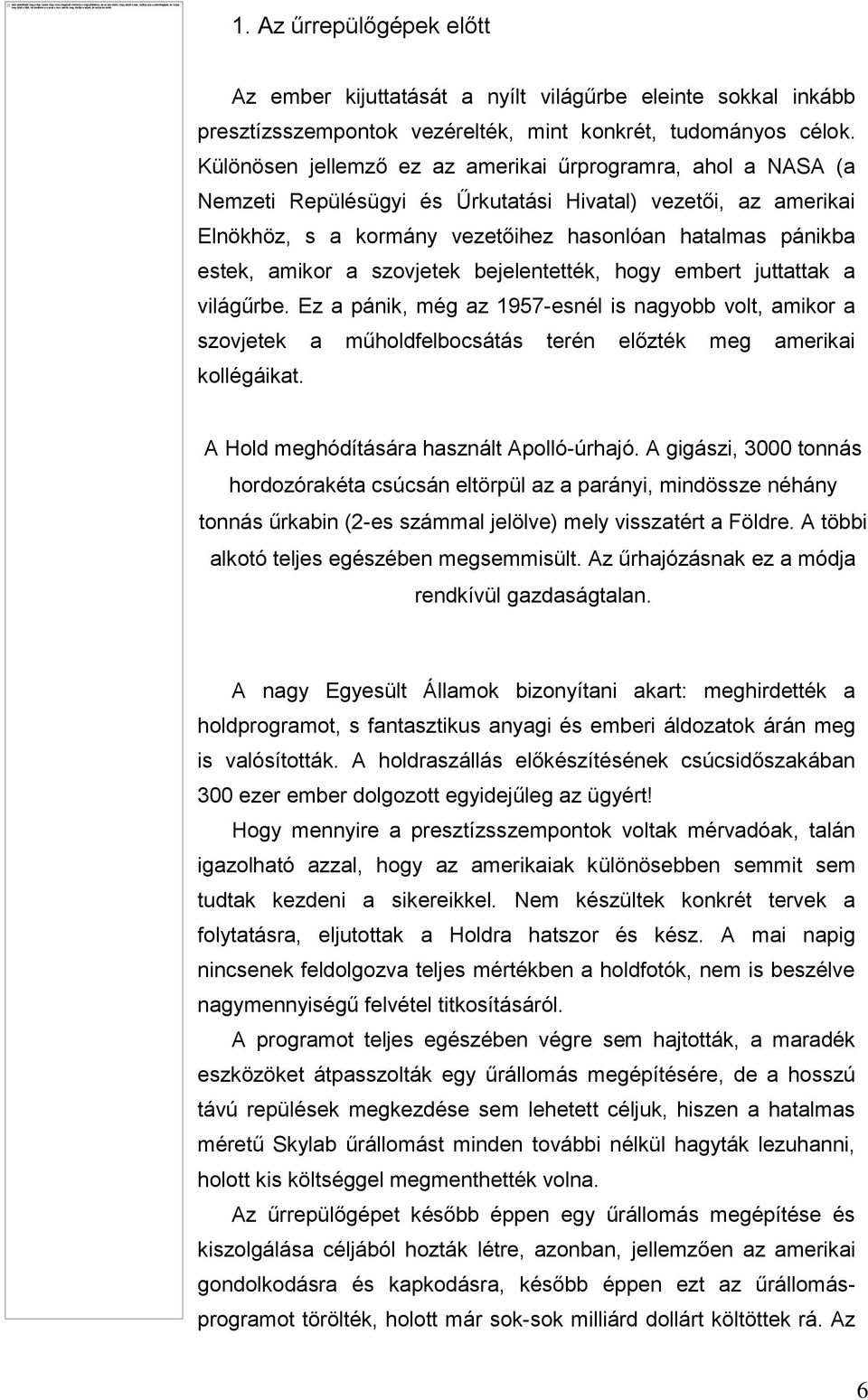 a szovjetek bejelentették, hogy embert juttattak a világűrbe. Ez a pánik, még az 1957-esnél is nagyobb volt, amikor a szovjetek a műholdfelbocsátás terén előzték meg amerikai kollégáikat.