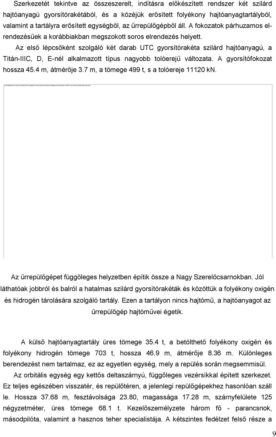 Az első lépcsőként szolgáló két darab UTC gyorsítórakéta szilárd hajtóanyagú, a Titán-IIIC, D, E-nél alkalmazott típus nagyobb tolóerejű változata. A gyorsítófokozat hossza 45.4 m, átmérője 3.