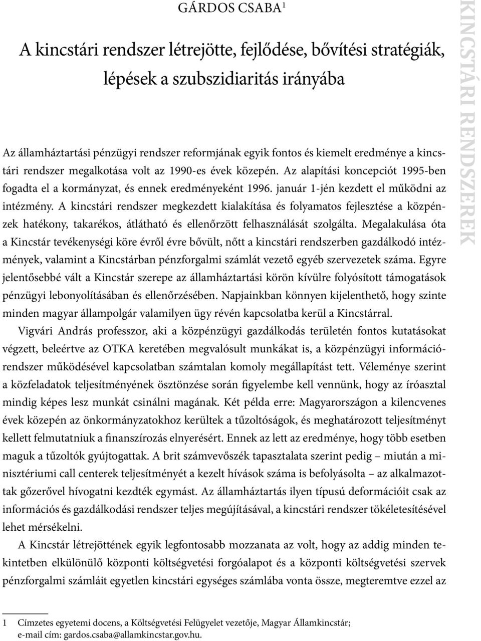 A kincstári rendszer megkezdett kialakítása és folyamatos fejlesztése a közpénzek hatékony, takarékos, átlátható és ellenőrzött felhasználását szolgálta.