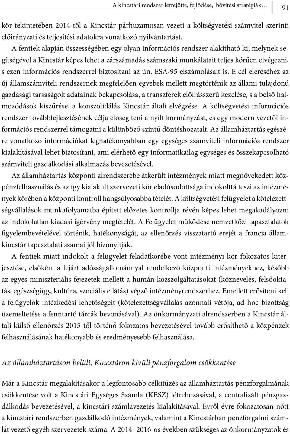 A fentiek alapján összességében egy olyan információs rendszer alakítható ki, melynek segítségével a Kincstár képes lehet a zárszámadás számszaki munkálatait teljes körűen elvégezni, s ezen