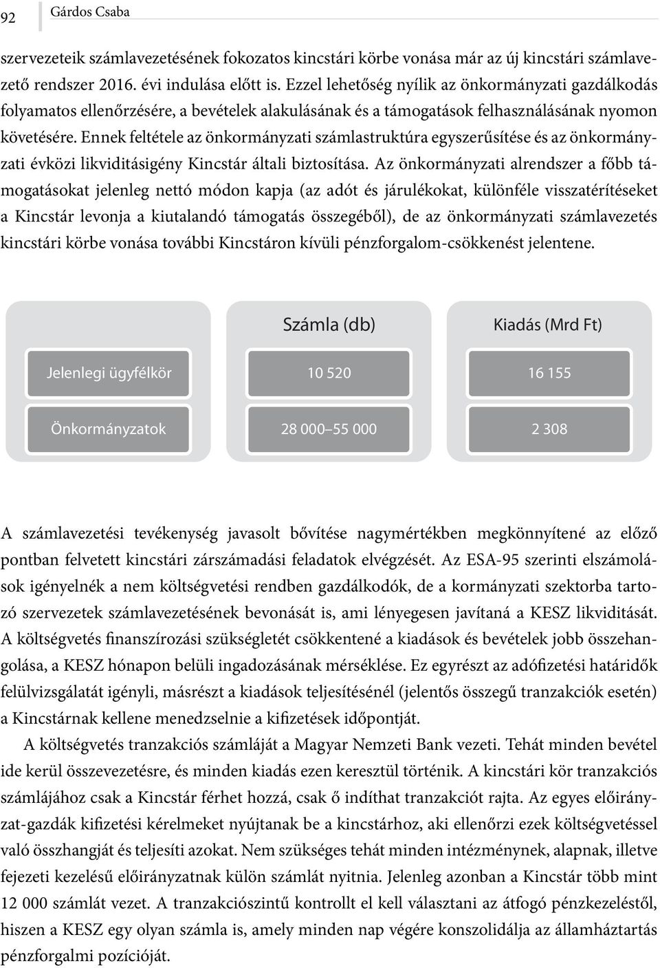 Ennek feltétele az önkormányzati számlastruktúra egyszerűsítése és az önkormányzati évközi likviditásigény Kincstár általi biztosítása.