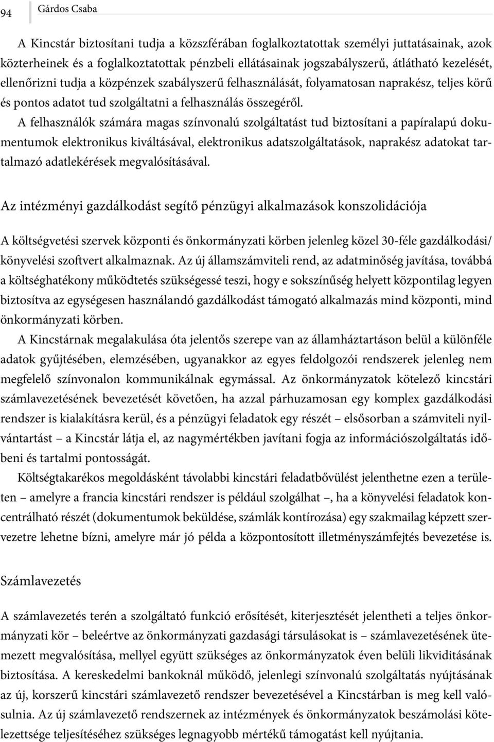 A felhasználók számára magas színvonalú szolgáltatást tud biztosítani a papíralapú dokumentumok elektronikus kiváltásával, elektronikus adatszolgáltatások, naprakész adatokat tartalmazó adatlekérések