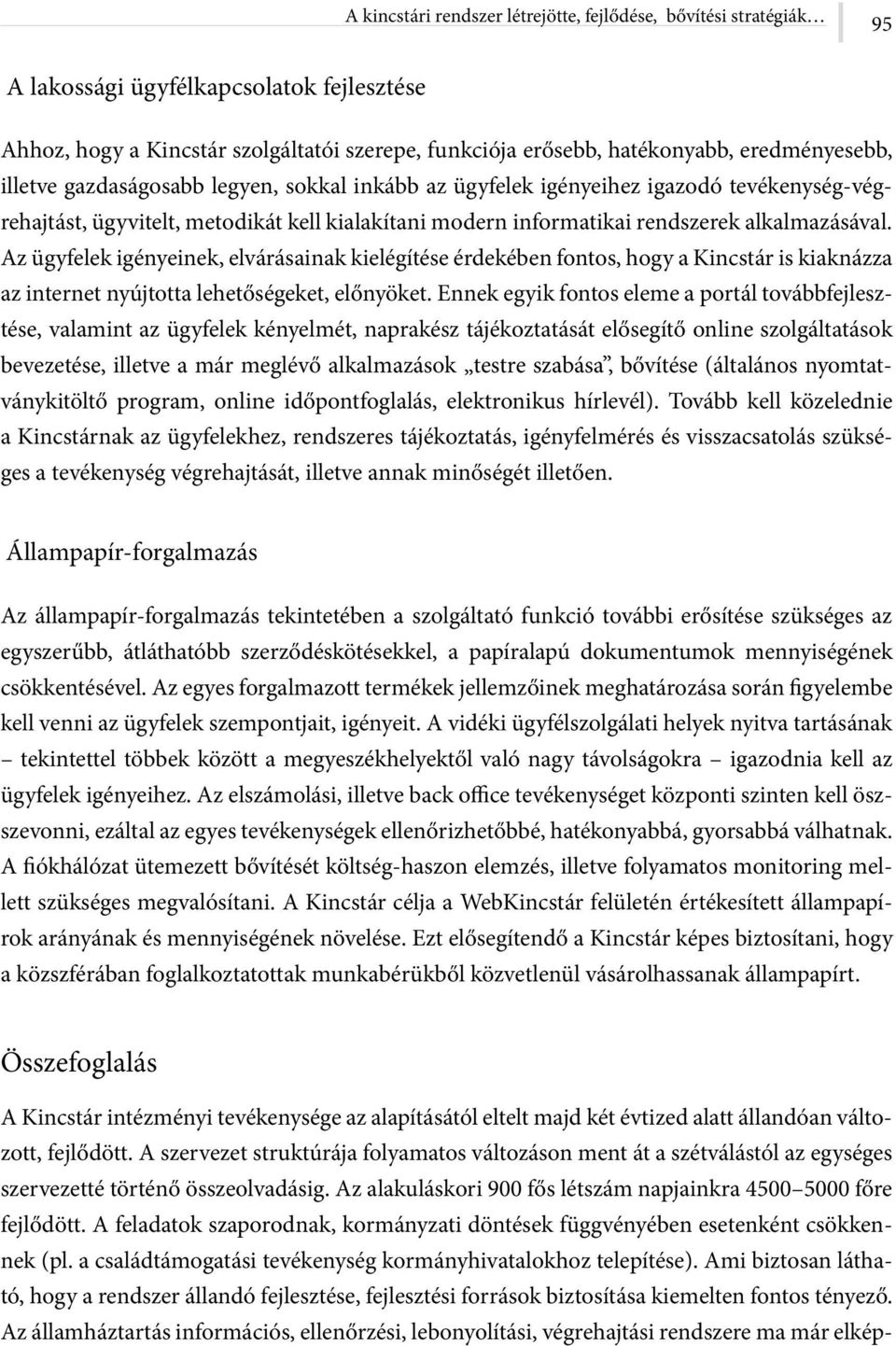 Az ügyfelek igényeinek, elvárásainak kielégítése érdekében fontos, hogy a Kincstár is kiaknázza az internet nyújtotta lehetőségeket, előnyöket.