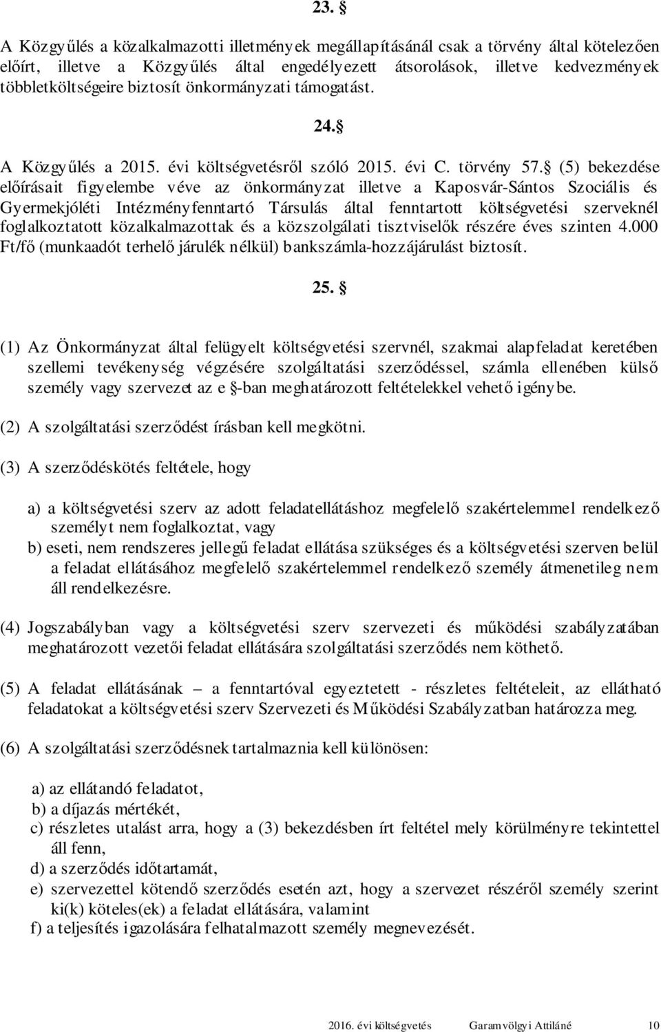 () bekezdése előírásait figyelembe véve az önkormányzat illetve a Kaposvár-Sántos Szociális és Gyermekjóléti Intézményfenntartó Társulás által fenntartott költségvetési szerveknél foglalkoztatott