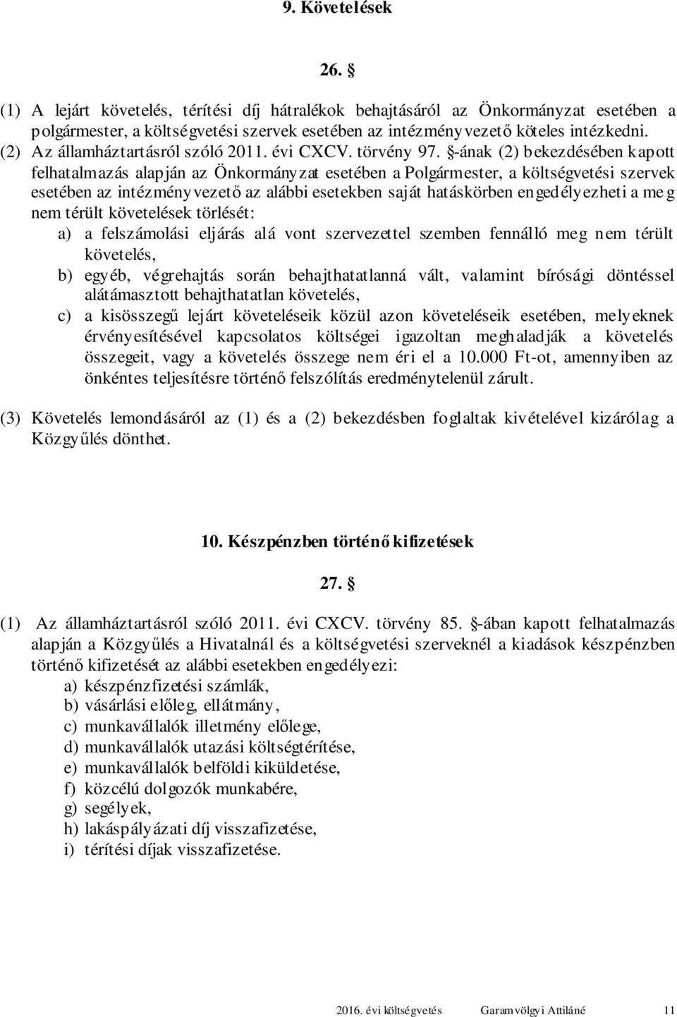 -ának () bekezdésében kapott felhatalmazás alapján az Önkormányzat esetében a Polgármester, a költségvetési szervek esetében az intézményvezető az alábbi esetekben saját hatáskörben engedélyezheti a