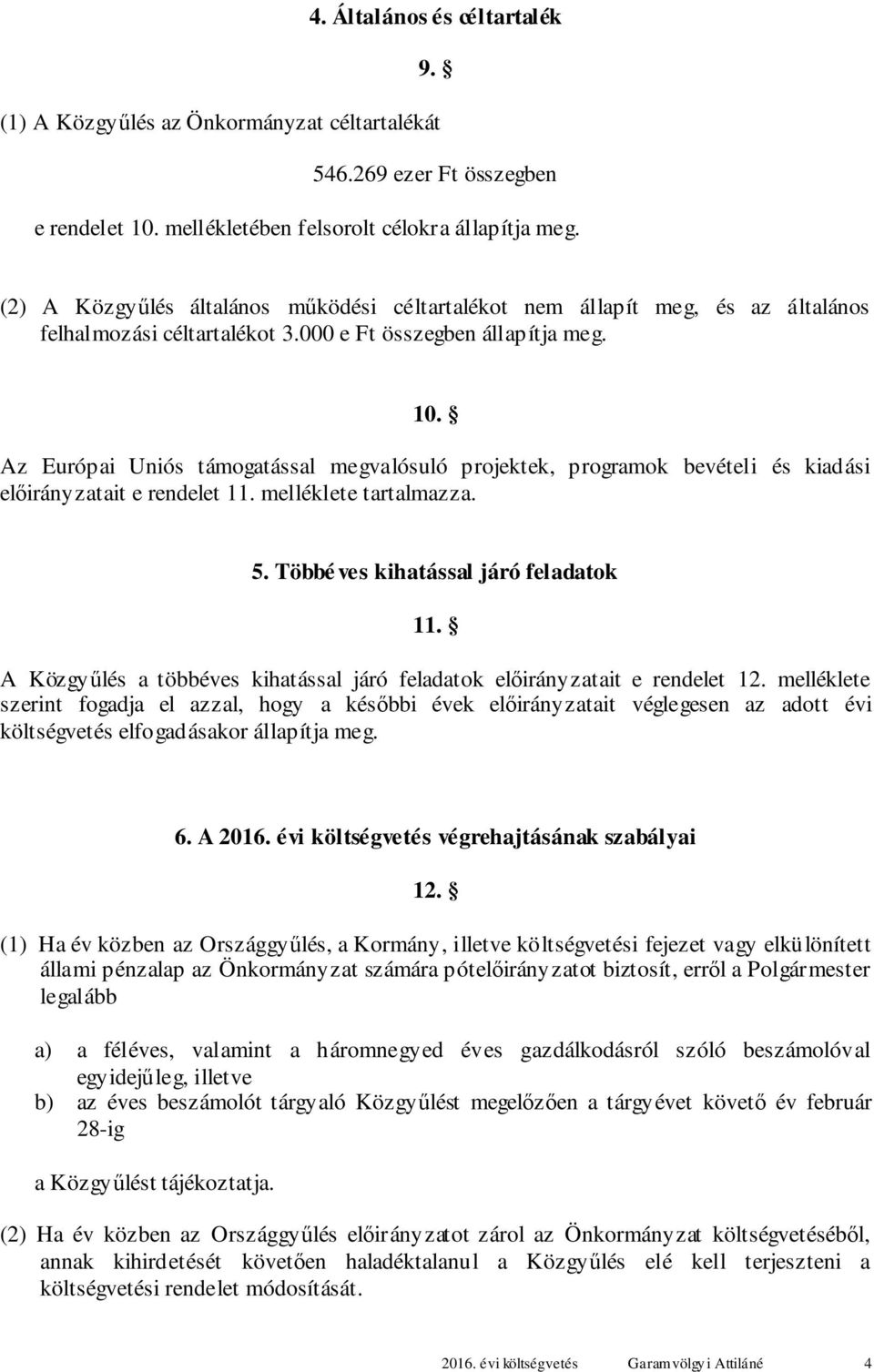 . Az Európai Uniós támogatással megvalósuló projektek, programok bevételi és kiadási előirányzatait e rendelet. melléklete tartalmazza.. Többé ves kihatással járó feladatok.