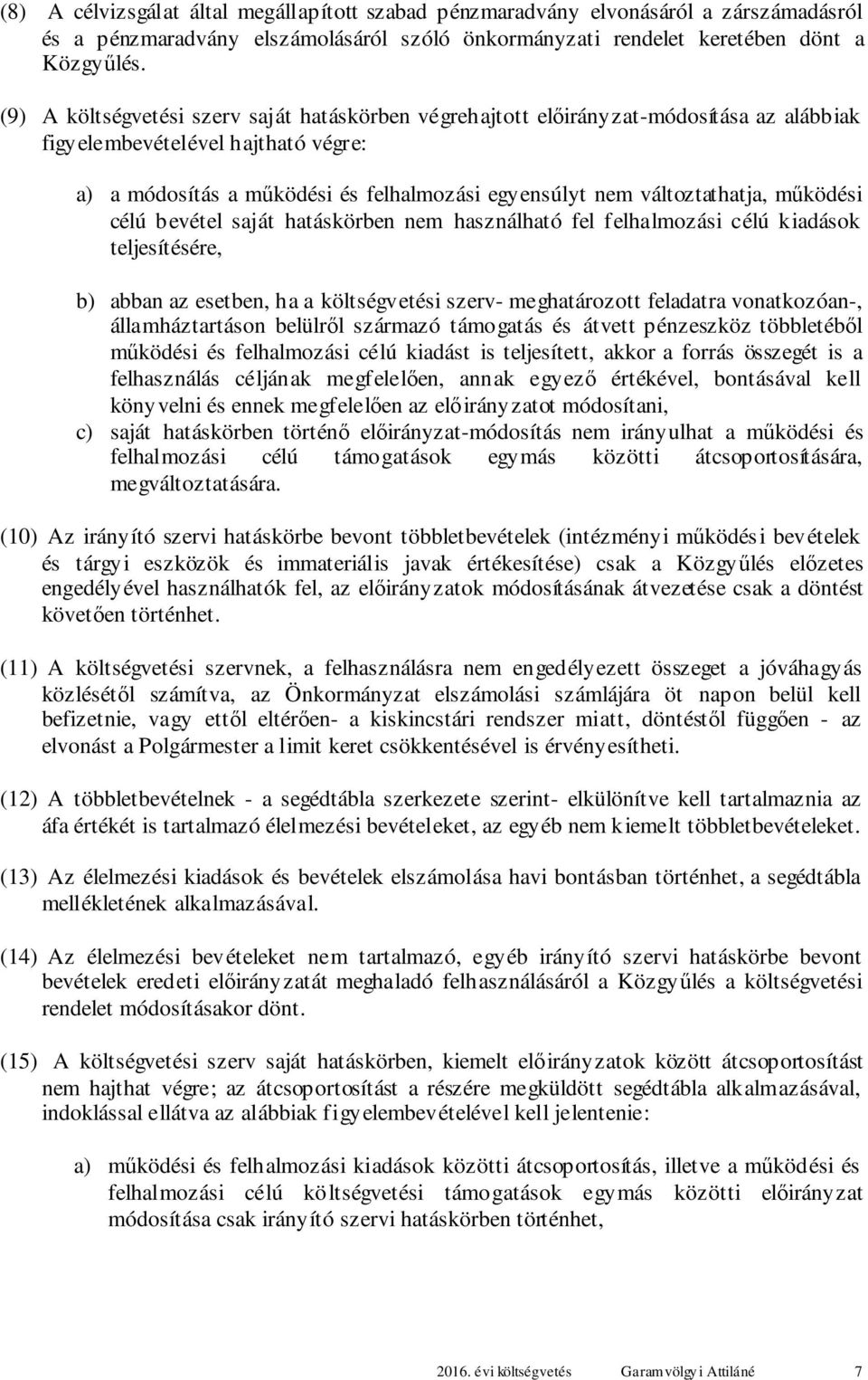 változtathatja, működési célú bevétel saját hatáskörben nem használható fel felhalmozási célú kiadások teljesítésére, b) abban az esetben, ha a költségvetési szerv- meghatározott feladatra