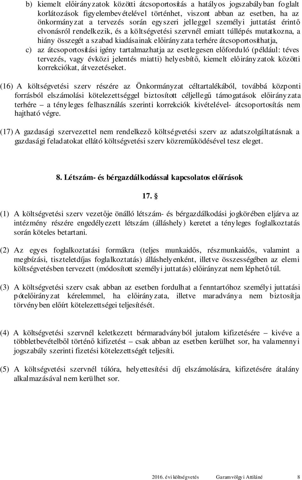 az átcsoportosítási igény tartalmazhatja az esetlegesen előforduló (például: téves tervezés, vagy évközi jelentés miatti) helyesbítő, kiemelt előirányzatok közötti korrekciókat, átvezetéseket.