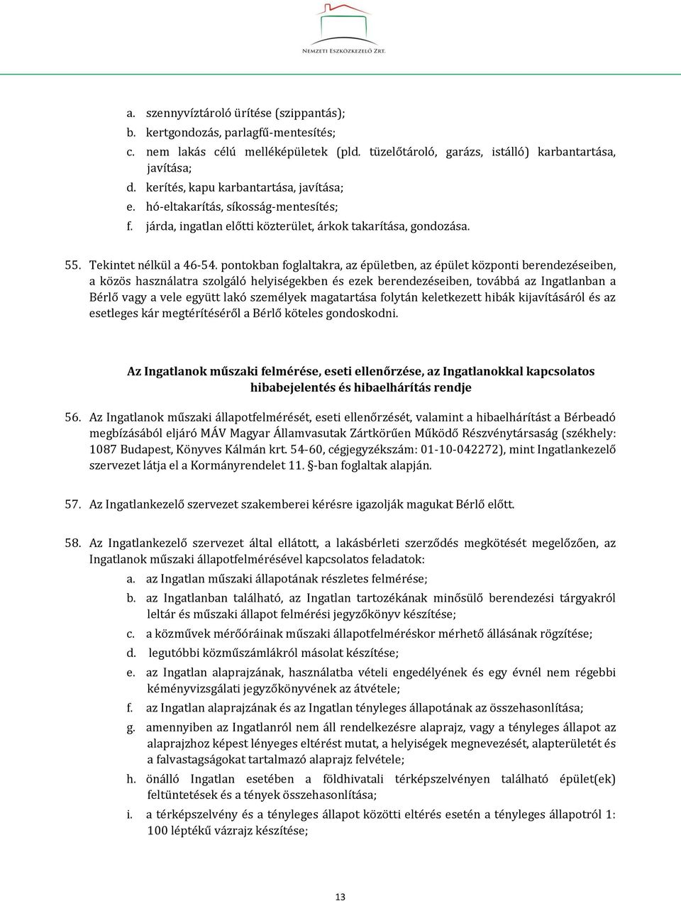 pontokban foglaltakra, az épületben, az épület központi berendezéseiben, a közös használatra szolgáló helyiségekben és ezek berendezéseiben, továbbá az Ingatlanban a Bérlő vagy a vele együtt lakó