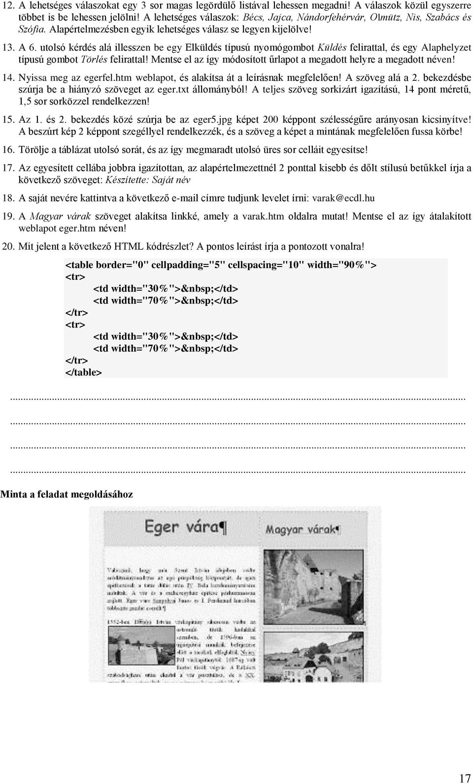 utolsó kérdés alá illesszen be egy Elküldés típusú nyomógombot Küldés felirattal, és egy Alaphelyzet típusú gombot Törlés felirattal!