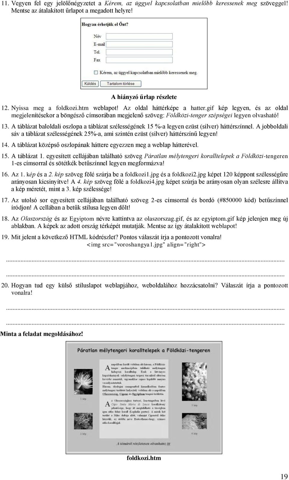 A táblázat baloldali oszlopa a táblázat szélességének 15 %-a legyen ezüst (silver) háttérszínnel. A jobboldali sáv a táblázat szélességének 25%-a, ami szintén ezüst (silver) háttérszínű legyen! 14.