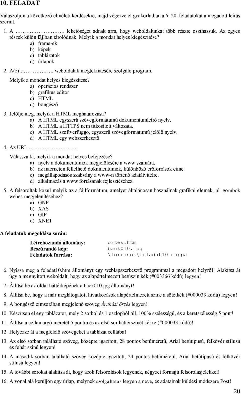 weboldalak megtekintésére szolgáló program. Melyik a mondat helyes kiegészítése? a) operációs rendszer b) grafikus editor c) HTML d) böngésző 3. Jelölje meg, melyik a HTML meghatározása?