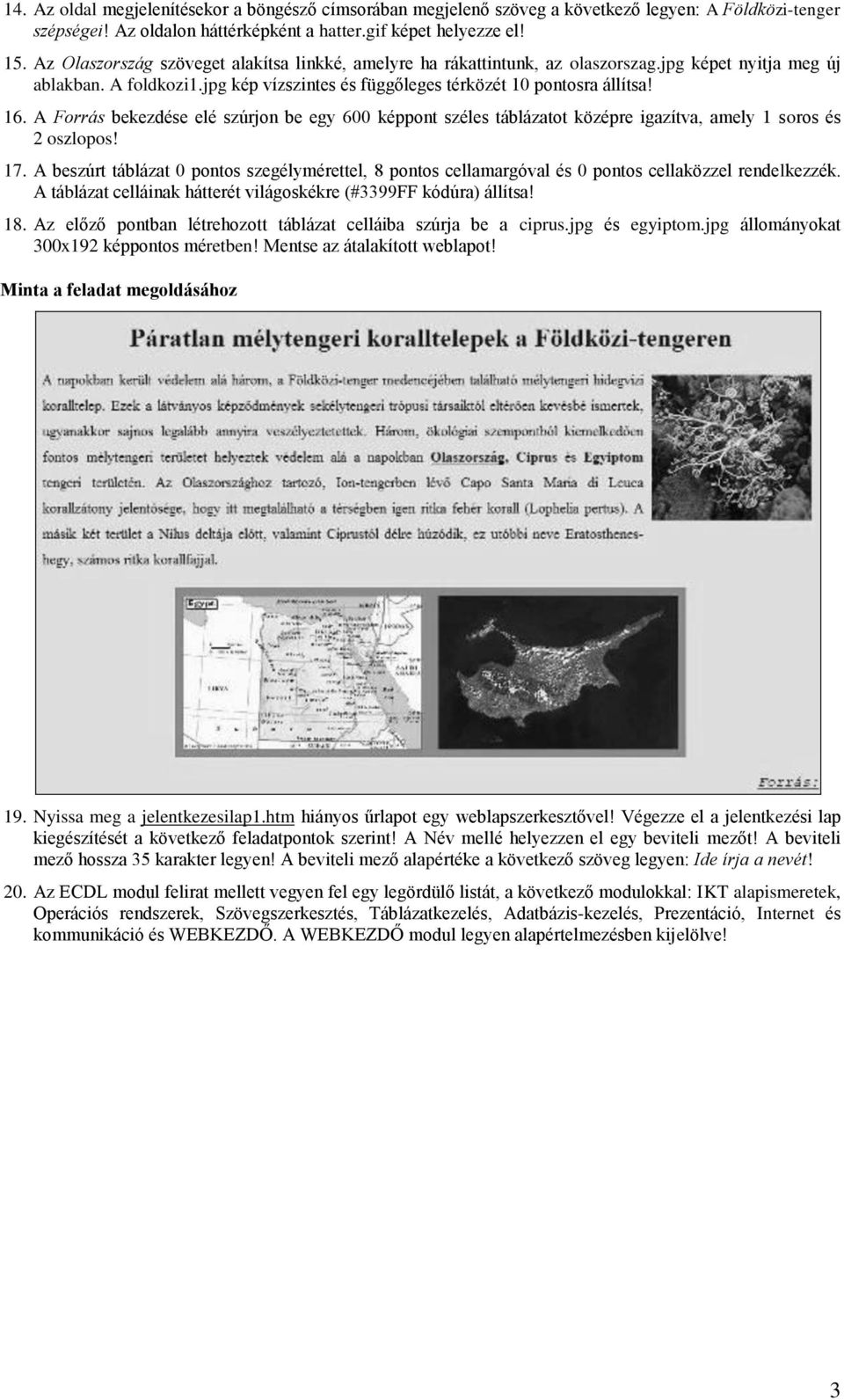 A Forrás bekezdése elé szúrjon be egy 600 képpont széles táblázatot középre igazítva, amely 1 soros és 2 oszlopos! 17.