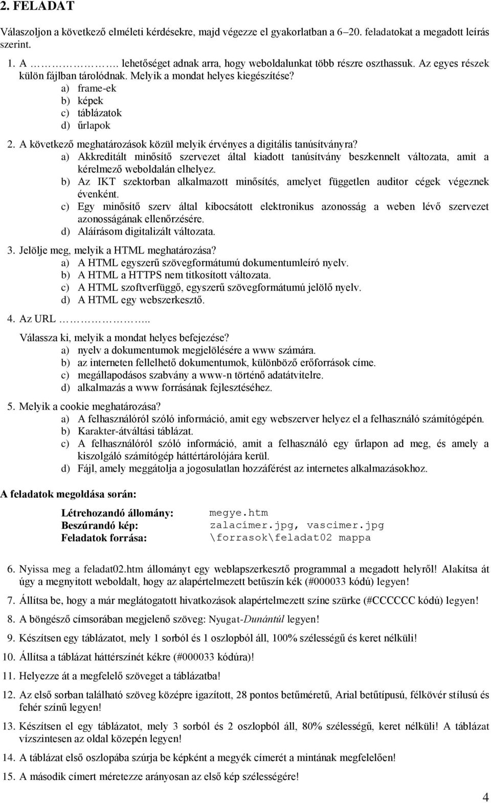 A következő meghatározások közül melyik érvényes a digitális tanúsítványra? a) Akkreditált minősítő szervezet által kiadott tanúsítvány beszkennelt változata, amit a kérelmező weboldalán elhelyez.