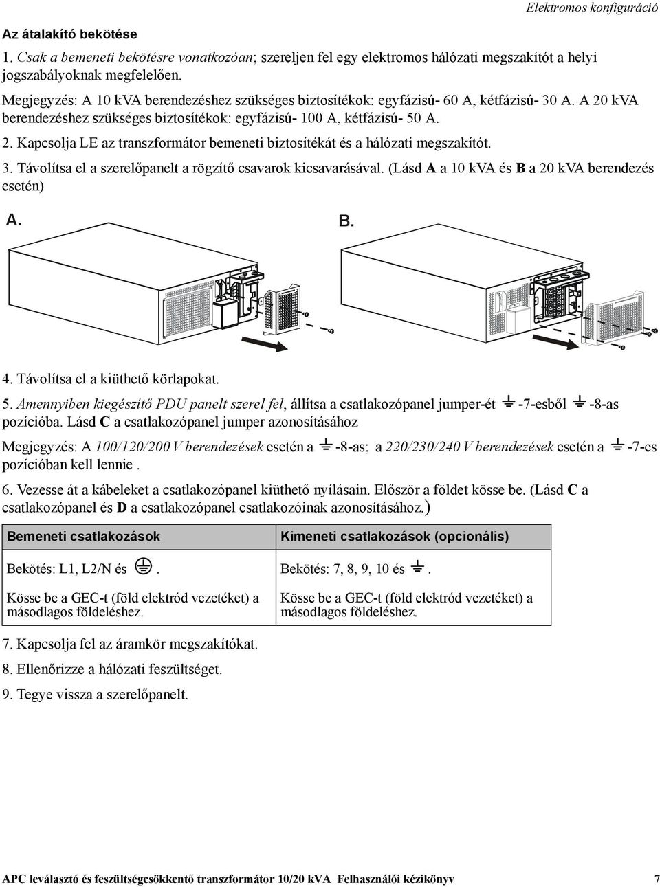 3. Távolítsa el a szerelőpanelt a rögzítő csavarok kicsavarásával. (Lásd A a 10 kva és B a 20 kva berendezés esetén) A. B. 4. Távolítsa el a kiüthető körlapokat. 5.