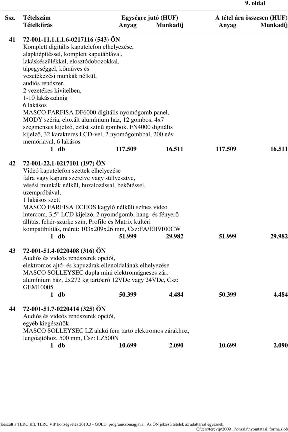 11.1.1.1.6-0217116 (543) ÖN Komplett digitális kaputelefon elhelyezése, alapkiépítéssel, komplett kaputáblával, lakáskészülékkel, elosztódobozokkal, tápegységgel, kőműves és vezetékezési munkák