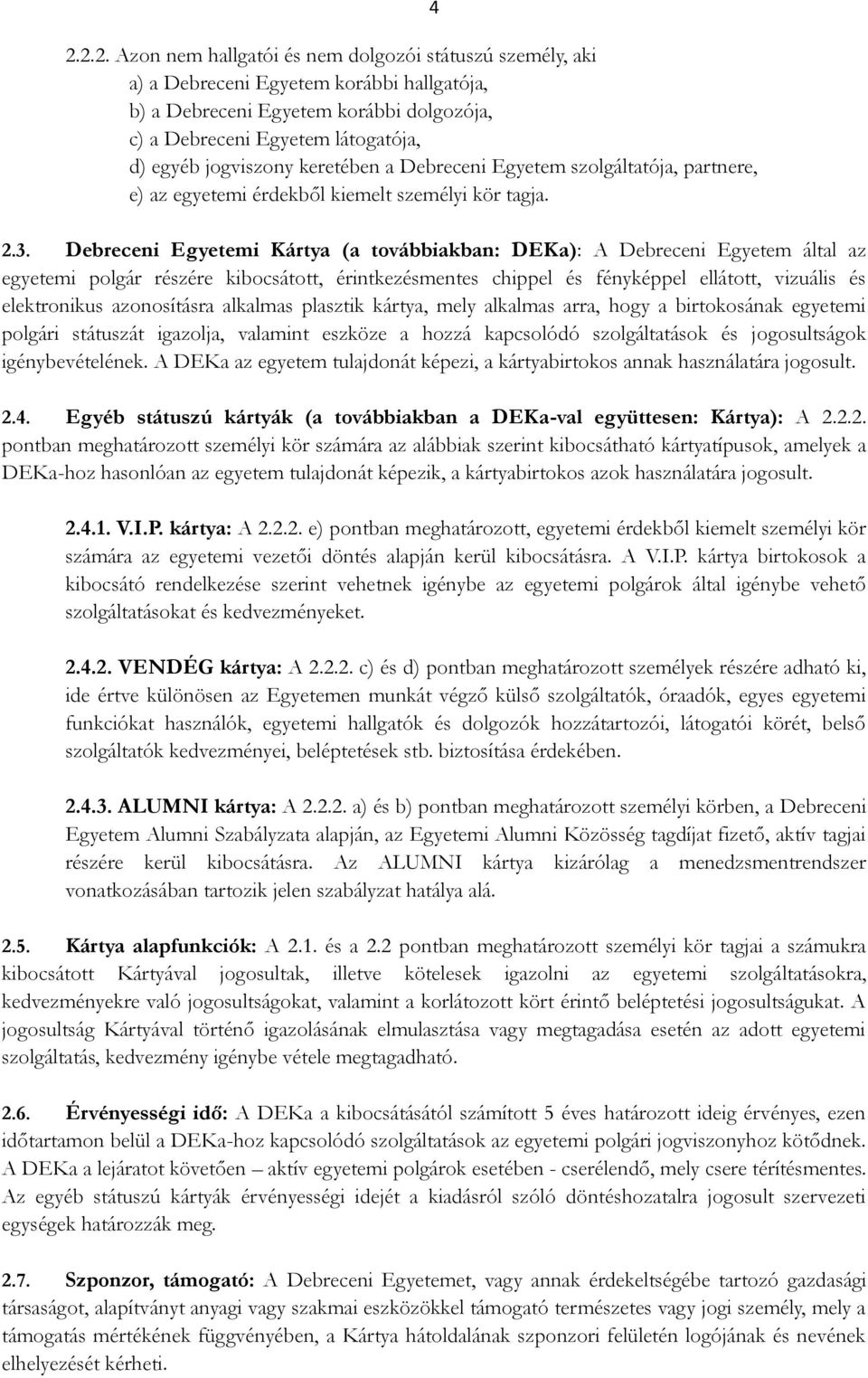 Debreceni Egyetemi Kártya (a továbbiakban: DEKa): A Debreceni Egyetem által az egyetemi polgár részére kibocsátott, érintkezésmentes chippel és fényképpel ellátott, vizuális és elektronikus