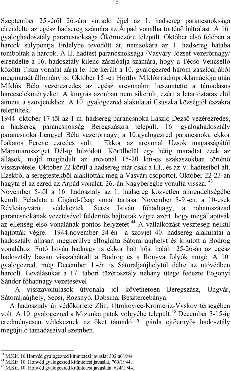 hadtest parancsnoksága /Vasváry József vezérőrnagy/ elrendelte a 16. hadosztály kilenc zászlóalja számára, hogy a Técső-Vencsellő közötti Tisza vonalat zárja le. Ide került a 10.