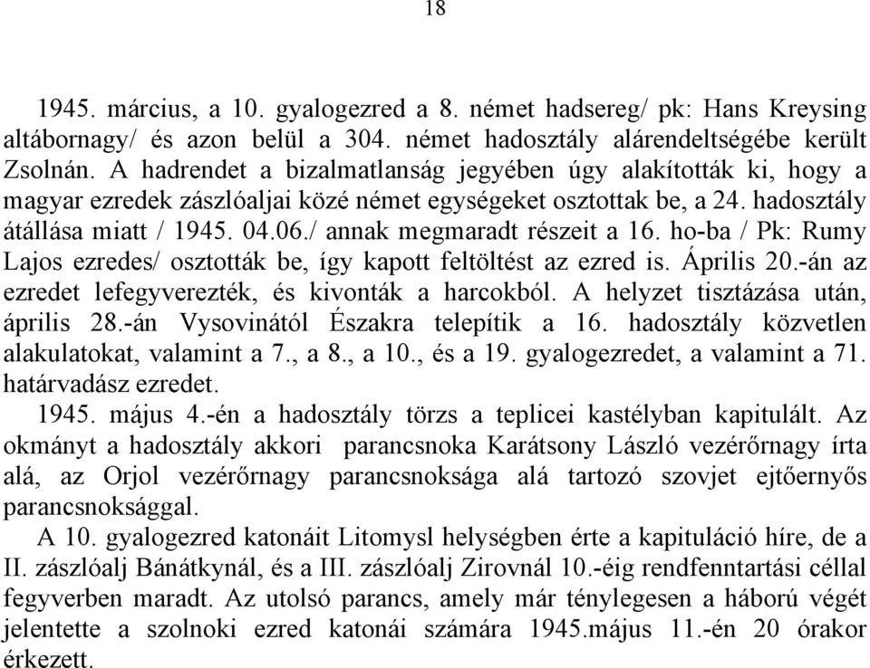 / annak megmaradt részeit a 16. ho-ba / Pk: Rumy Lajos ezredes/ osztották be, így kapott feltöltést az ezred is. Április 20.-án az ezredet lefegyverezték, és kivonták a harcokból.