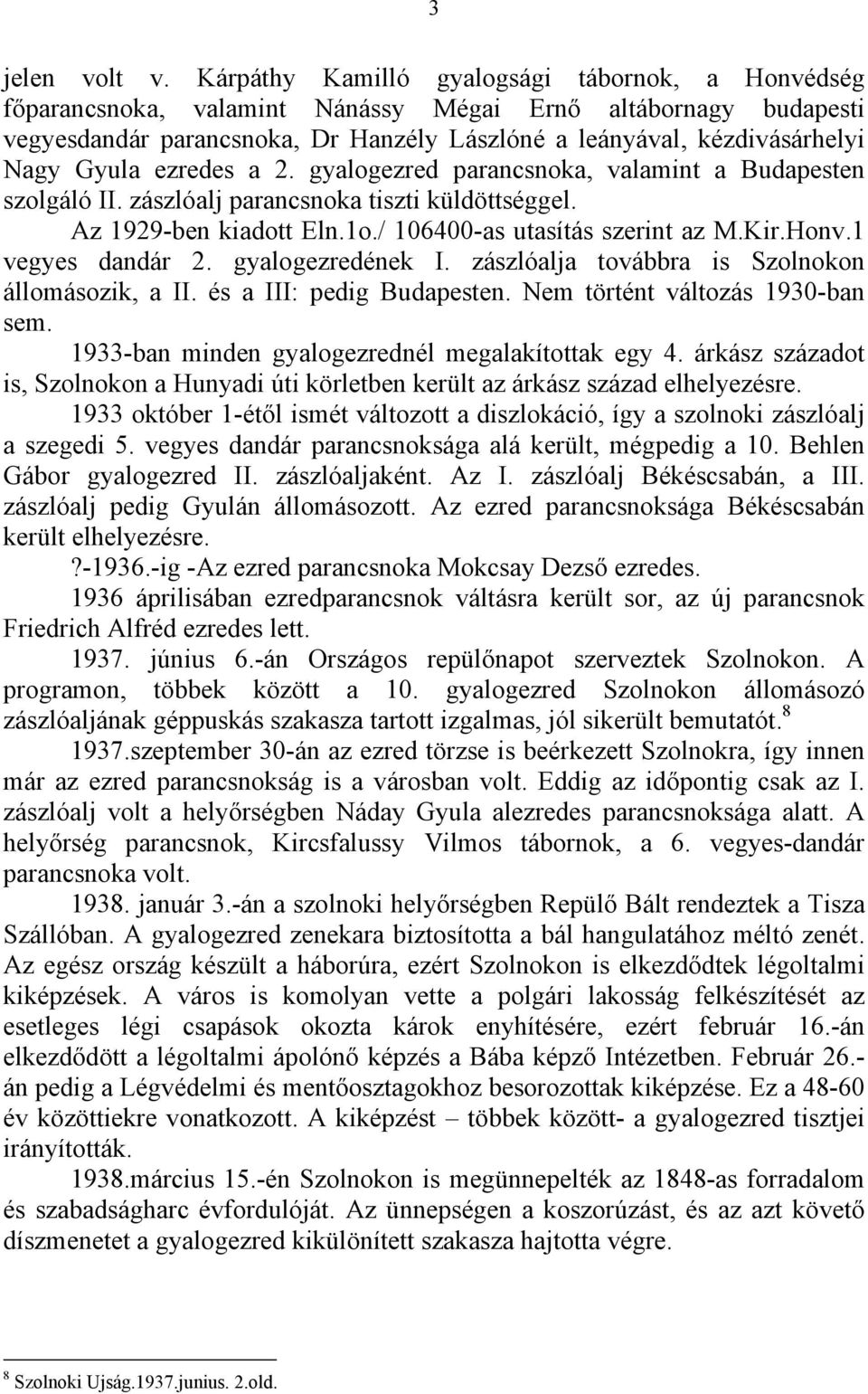 Gyula ezredes a 2. gyalogezred parancsnoka, valamint a Budapesten szolgáló II. zászlóalj parancsnoka tiszti küldöttséggel. Az 1929-ben kiadott Eln.1o./ 106400-as utasítás szerint az M.Kir.Honv.