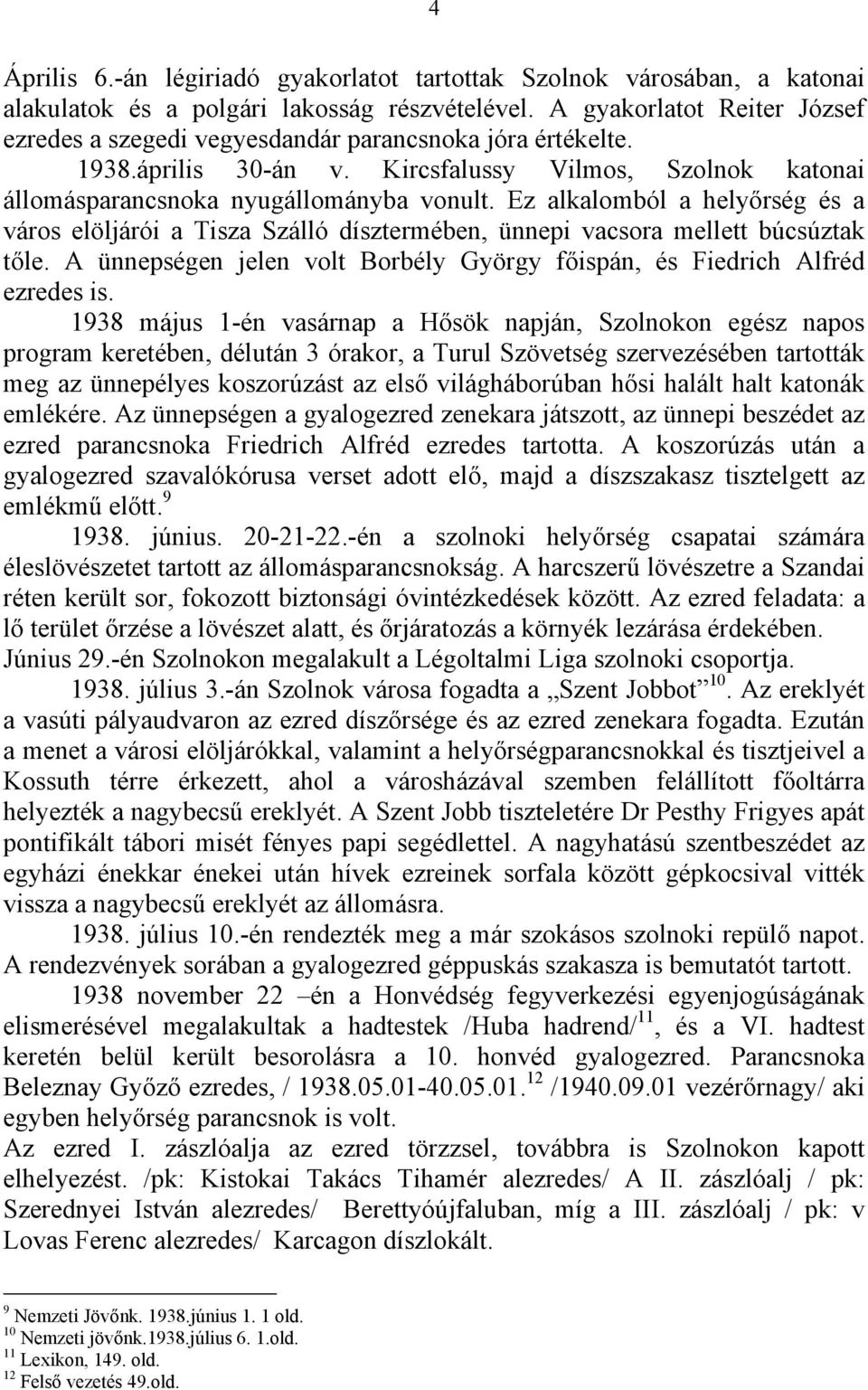 Ez alkalomból a helyőrség és a város elöljárói a Tisza Szálló dísztermében, ünnepi vacsora mellett búcsúztak tőle. A ünnepségen jelen volt Borbély György főispán, és Fiedrich Alfréd ezredes is.