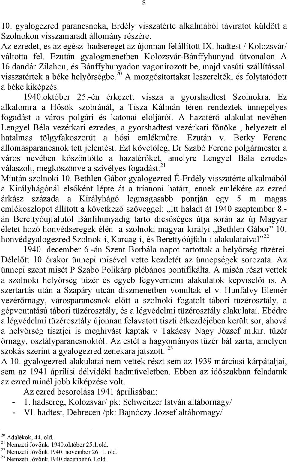 visszatértek a béke helyőrségbe. 20 A mozgósítottakat leszerelték, és folytatódott a béke kiképzés. 1940.október 25.-én érkezett vissza a gyorshadtest Szolnokra.