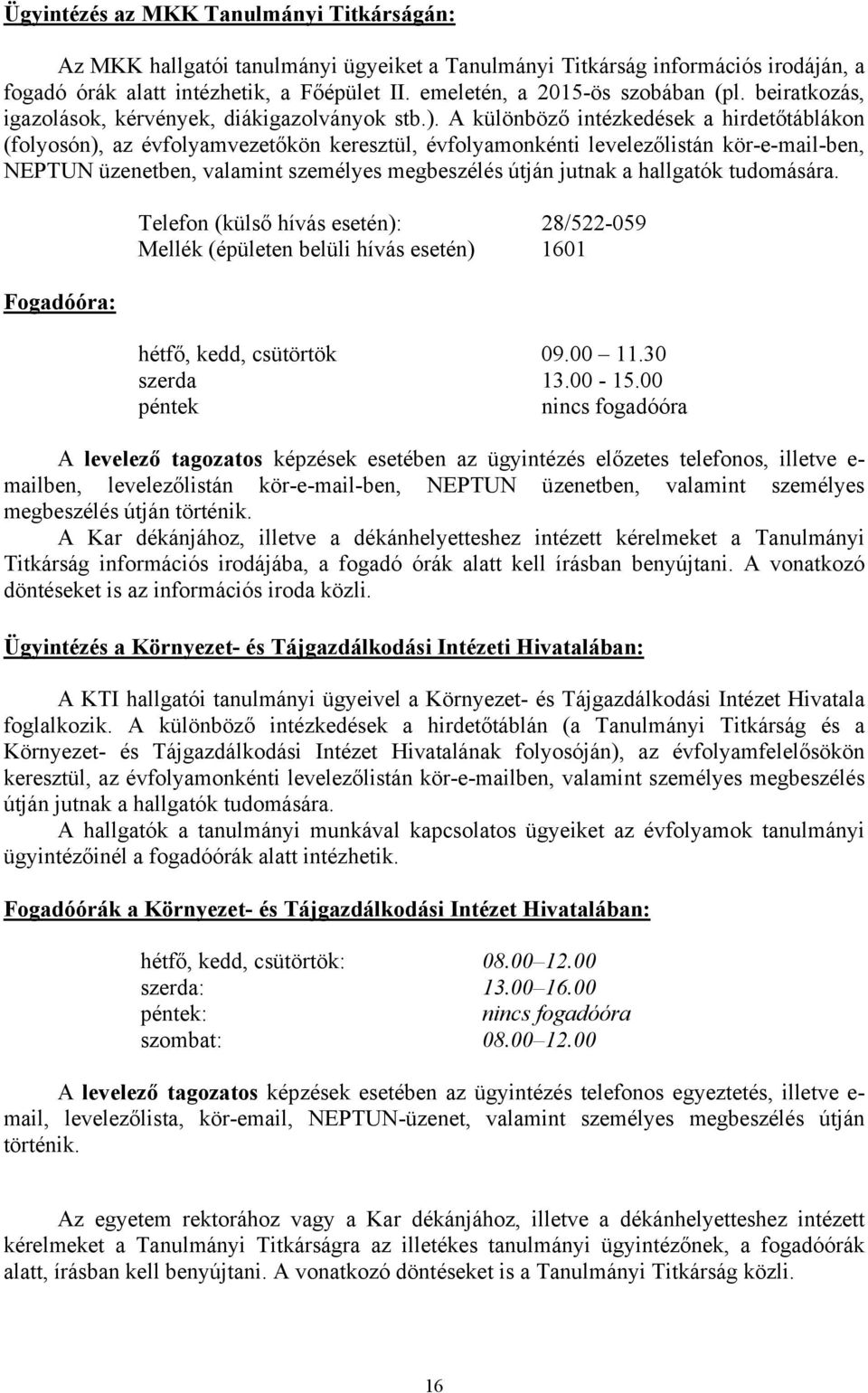 A különböző intézkedések a hirdetőtáblákon (folyosón), az évfolyamvezetőkön keresztül, évfolyamonkénti levelezőlistán kör-e-mail-ben, NEPTUN üzenetben, valamint személyes megbeszélés útján jutnak a
