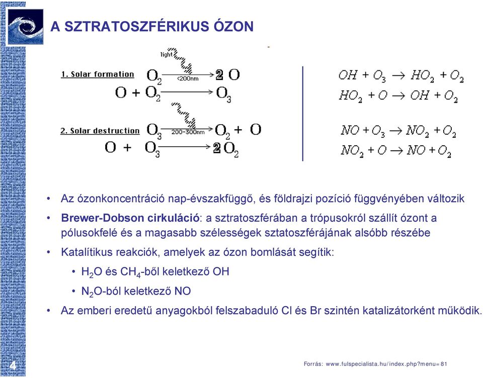részébe Katalítikus reakciók, amelyek az ózon bomlását segítik: H 2 O és CH 4 -ből keletkező OH N 2 O-ból keletkező NO Az