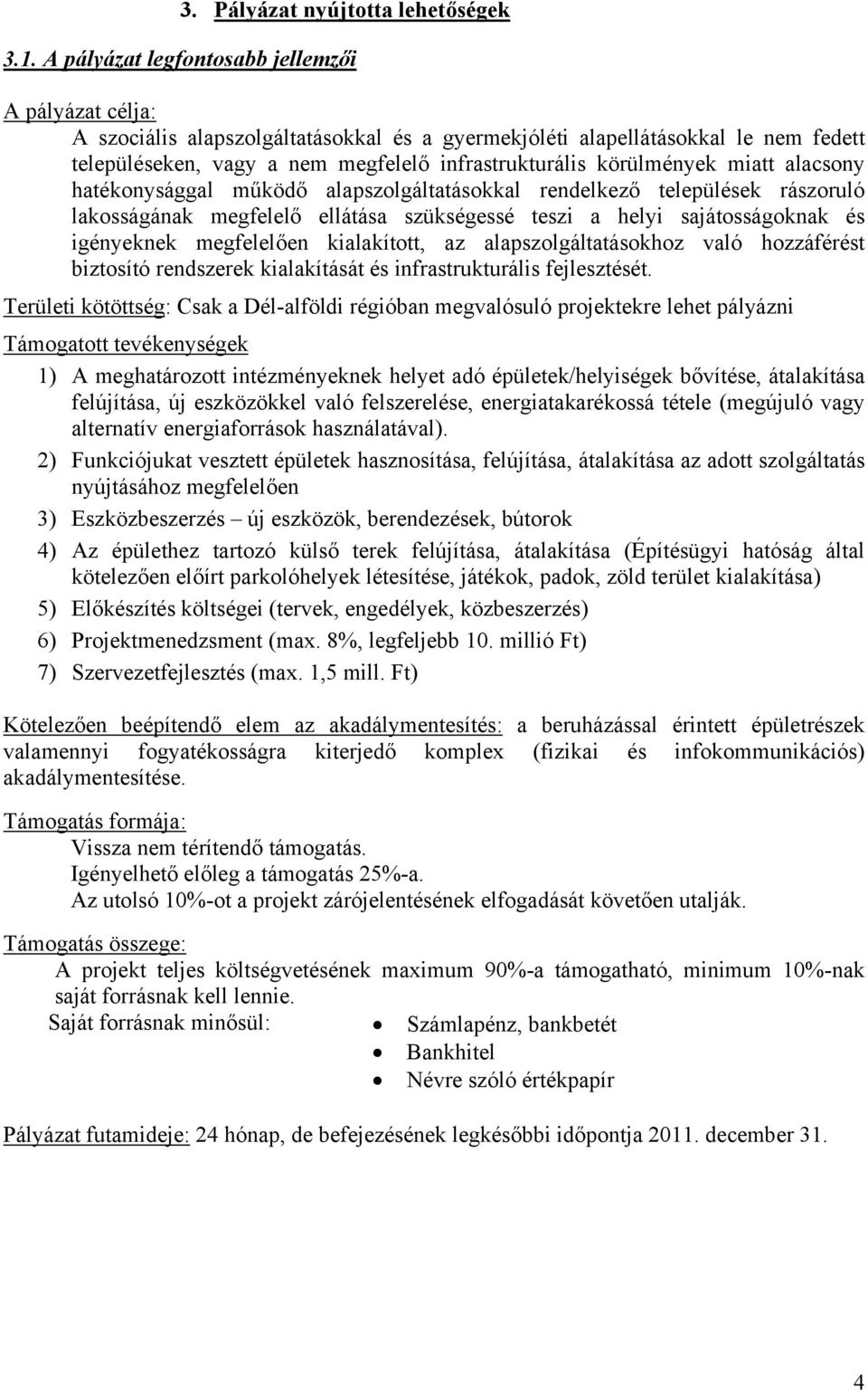 körülmények miatt alacsony hatékonysággal működő alapszolgáltatásokkal rendelkező települések rászoruló lakosságának megfelelő ellátása szükségessé teszi a helyi sajátosságoknak és igényeknek