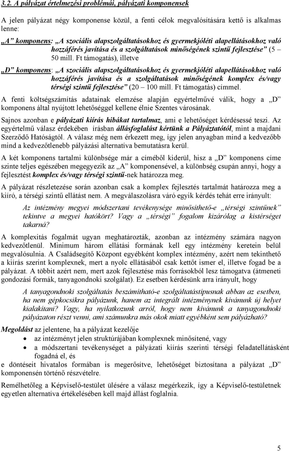 Ft támogatás), illetve D komponens: A szociális alapszolgáltatásokhoz és gyermekjóléti alapellátásokhoz való hozzáférés javítása és a szolgáltatások minőségének komplex és/vagy térségi szintű