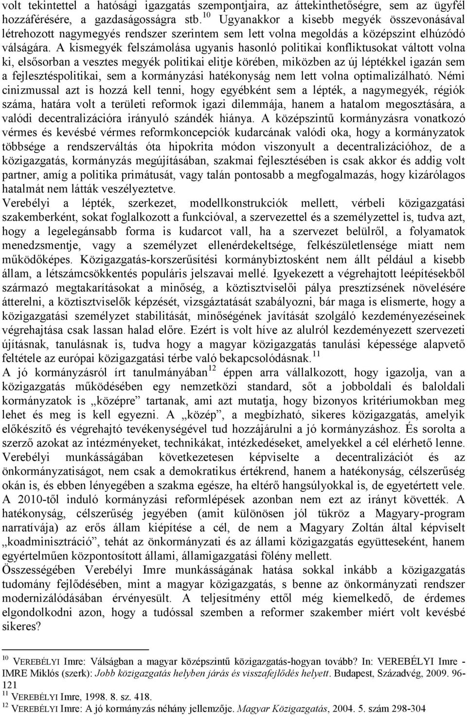 A kismegyék felszámolása ugyanis hasonló politikai konfliktusokat váltott volna ki, elsősorban a vesztes megyék politikai elitje körében, miközben az új léptékkel igazán sem a fejlesztéspolitikai,