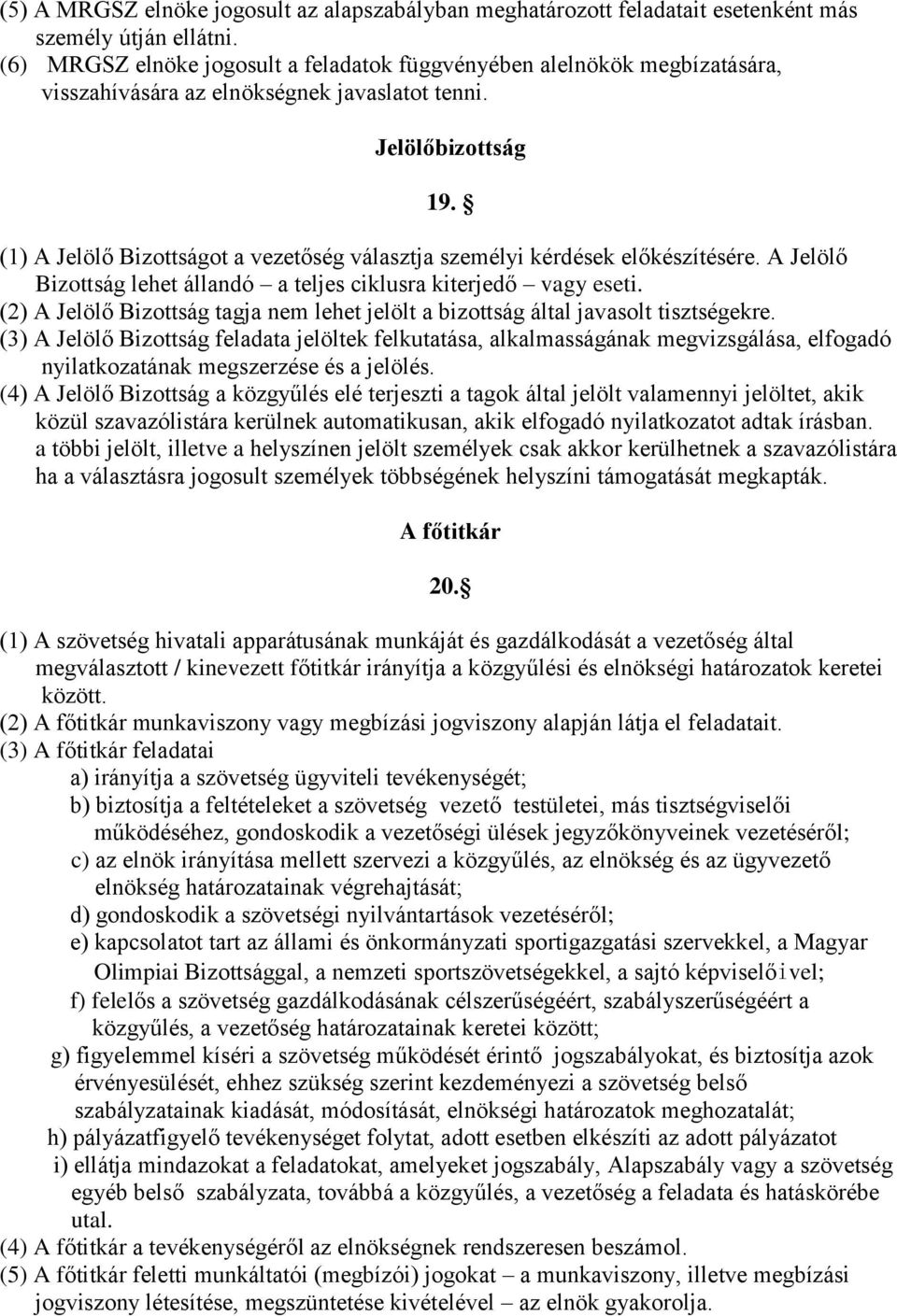 (1) A Jelölő Bizottságot a vezetőség választja személyi kérdések előkészítésére. A Jelölő Bizottság lehet állandó a teljes ciklusra kiterjedő vagy eseti.